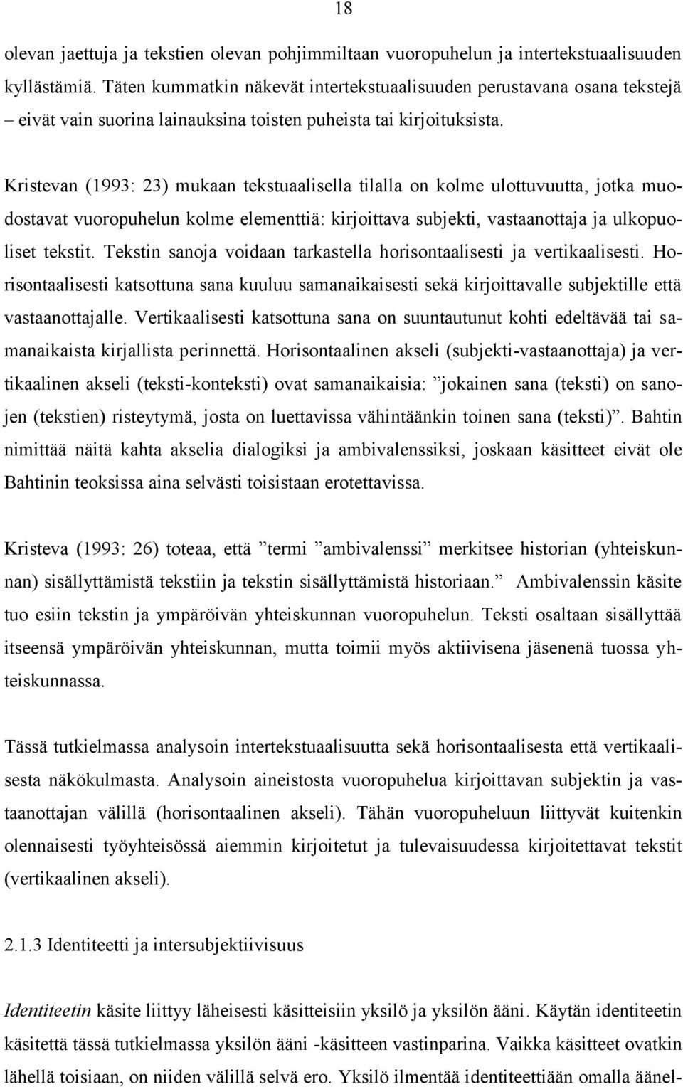Kristevan (1993: 23) mukaan tekstuaalisella tilalla on kolme ulottuvuutta, jotka muodostavat vuoropuhelun kolme elementtiä: kirjoittava subjekti, vastaanottaja ja ulkopuoliset tekstit.