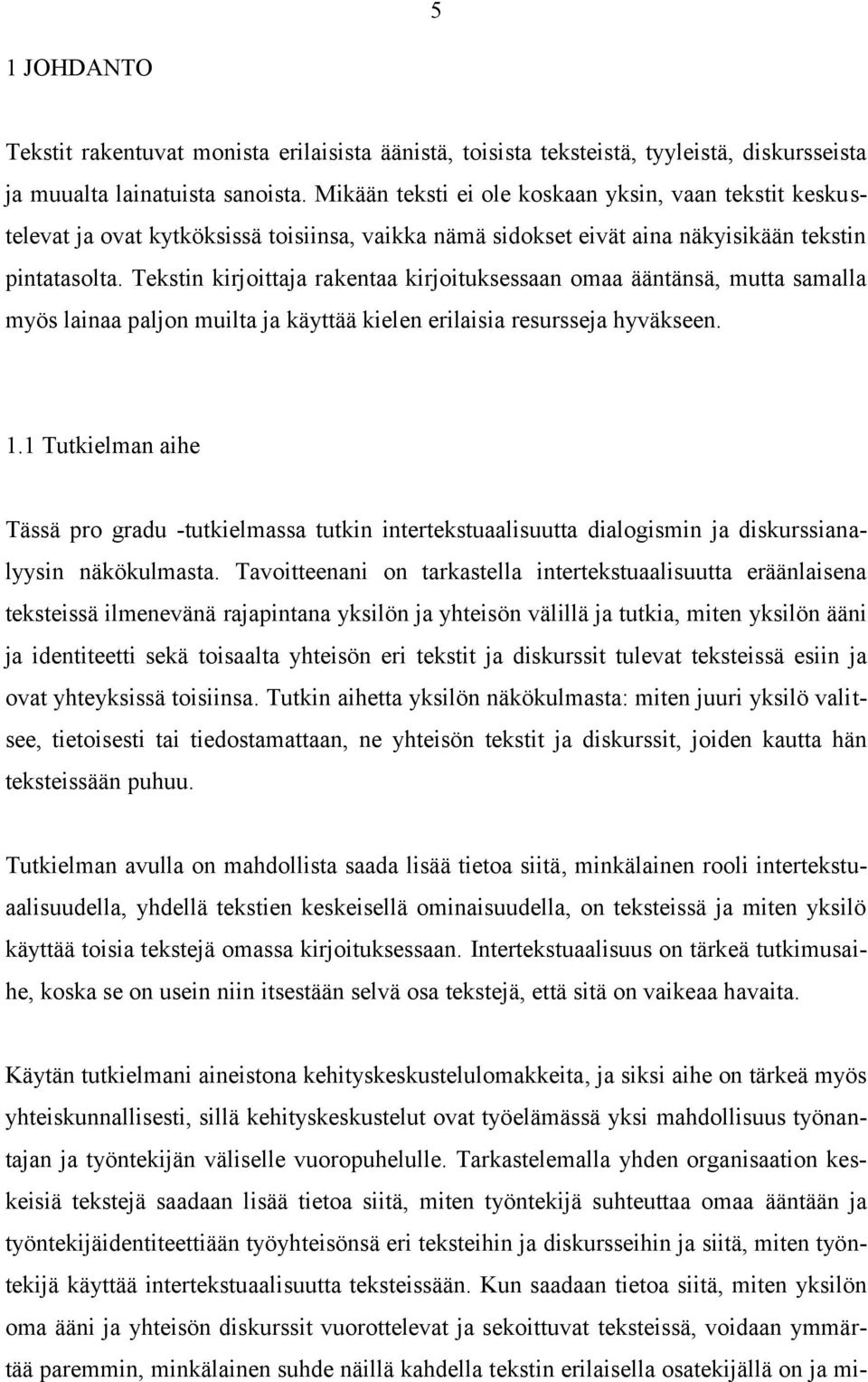 Tekstin kirjoittaja rakentaa kirjoituksessaan omaa ääntänsä, mutta samalla myös lainaa paljon muilta ja käyttää kielen erilaisia resursseja hyväkseen. 1.