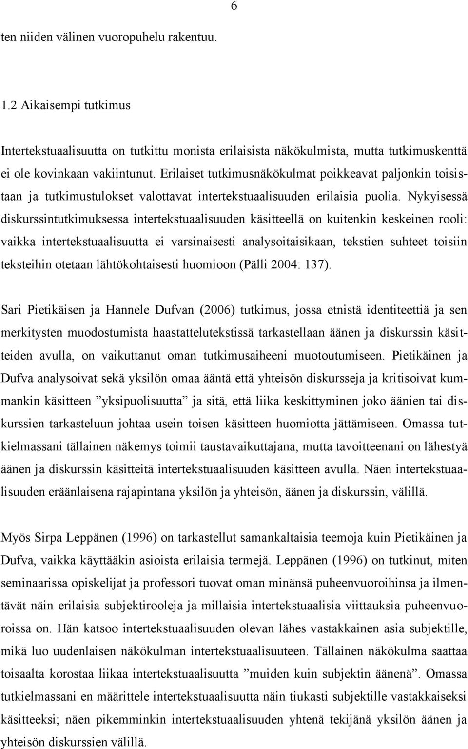 Nykyisessä diskurssintutkimuksessa intertekstuaalisuuden käsitteellä on kuitenkin keskeinen rooli: vaikka intertekstuaalisuutta ei varsinaisesti analysoitaisikaan, tekstien suhteet toisiin teksteihin