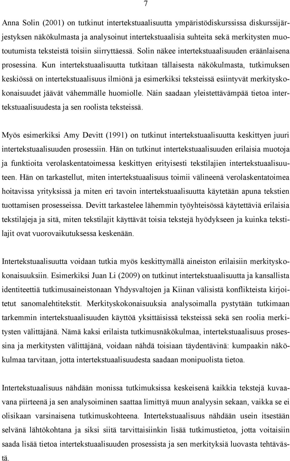 Kun intertekstuaalisuutta tutkitaan tällaisesta näkökulmasta, tutkimuksen keskiössä on intertekstuaalisuus ilmiönä ja esimerkiksi teksteissä esiintyvät merkityskokonaisuudet jäävät vähemmälle