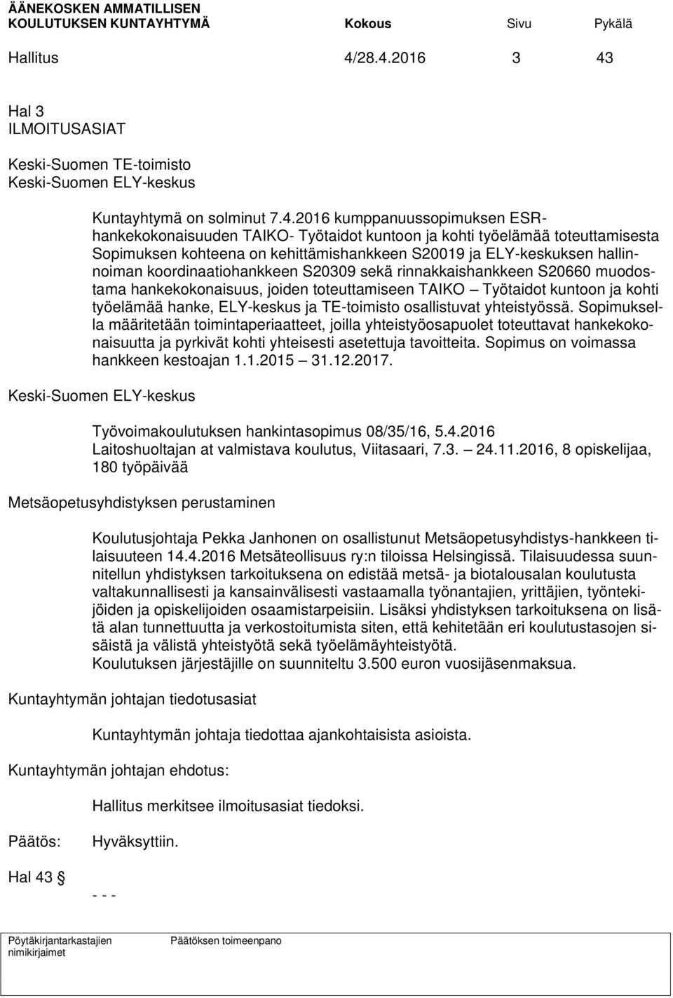 työelämää toteuttamisesta Sopimuksen kohteena on kehittämishankkeen S20019 ja ELY-keskuksen hallinnoiman koordinaatiohankkeen S20309 sekä rinnakkaishankkeen S20660 muodostama hankekokonaisuus, joiden