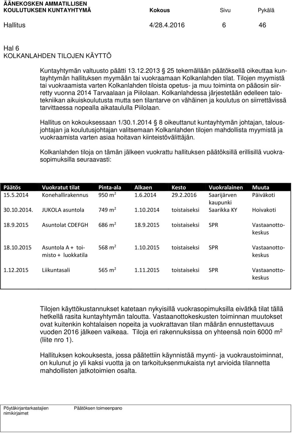 Tilojen myymistä tai vuokraamista varten Kolkanlahden tiloista opetus- ja muu toiminta on pääosin siirretty vuonna 2014 Tarvaalaan ja Piilolaan.