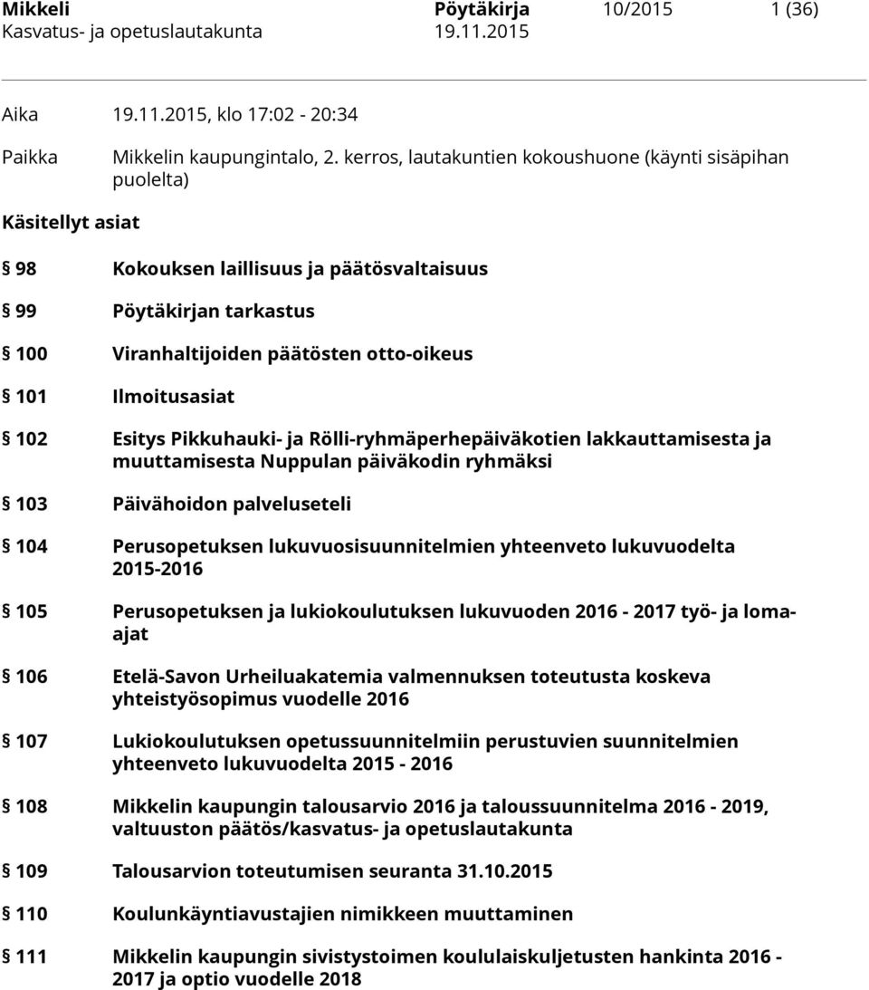 Ilmoitusasiat 102 Esitys Pikkuhauki- ja Rölli-ryhmäperhepäiväkotien lakkauttamisesta ja muuttamisesta Nuppulan päiväkodin ryhmäksi 103 Päivähoidon palveluseteli 104 Perusopetuksen