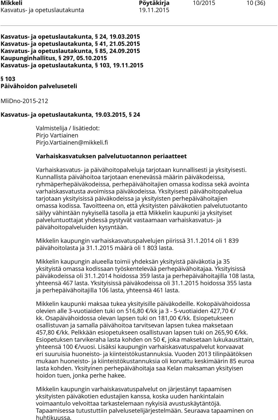 Vartiainen@mikkeli.fi Varhaiskasvatuksen palvelutuotannon periaatteet Varhaiskasvatus- ja päivähoitopalveluja tarjotaan kunnallisesti ja yksityisesti.