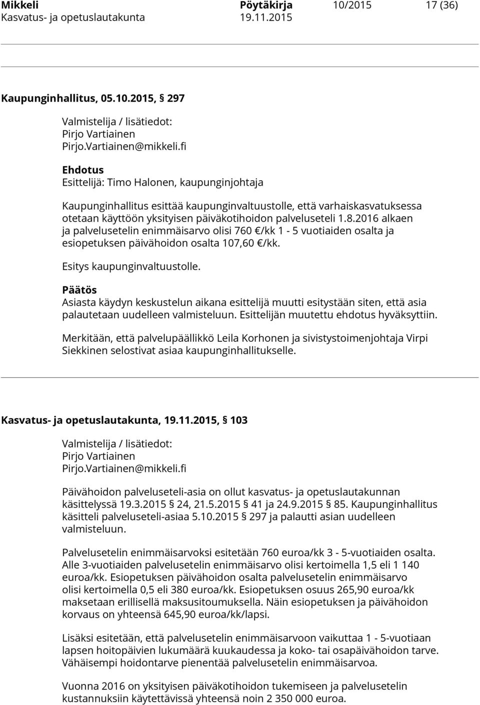 2016 alkaen ja palvelusetelin enimmäisarvo olisi 760 /kk 1-5 vuotiaiden osalta ja esiopetuksen päivähoidon osalta 107,60 /kk. Esitys kaupunginvaltuustolle.