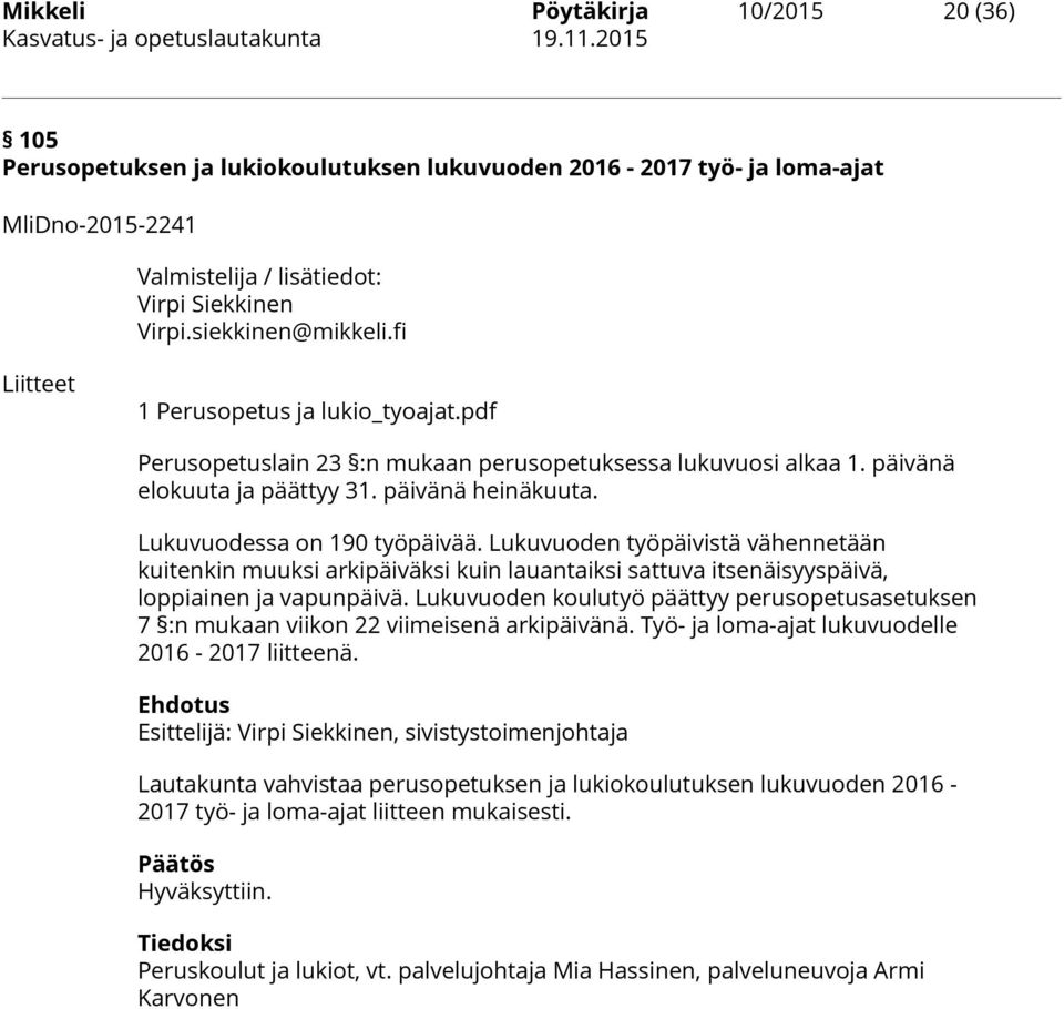 Lukuvuoden työpäivistä vähennetään kuitenkin muuksi arkipäiväksi kuin lauantaiksi sattuva itsenäisyyspäivä, loppiainen ja vapunpäivä.