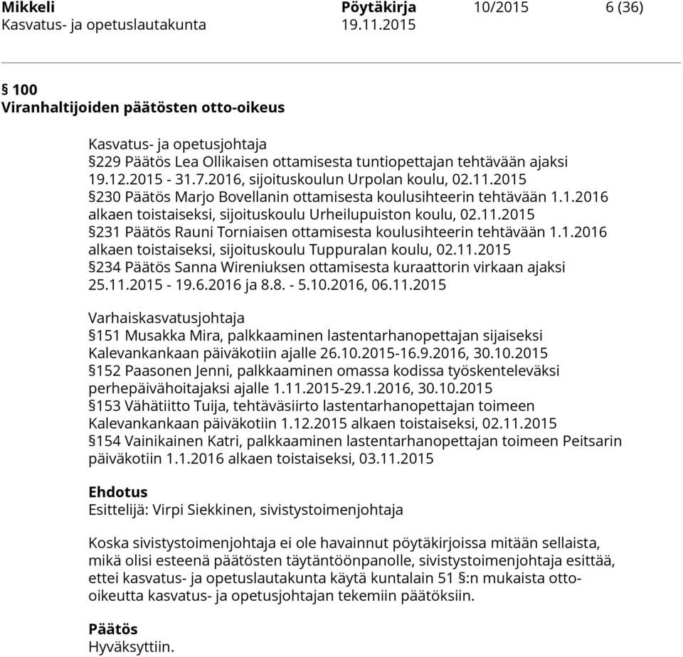 1.2016 alkaen toistaiseksi, sijoituskoulu Tuppuralan koulu, 02.11.2015 234 Päätös Sanna Wireniuksen ottamisesta kuraattorin virkaan ajaksi 25.11.2015-19.6.2016 ja 8.8. - 5.10.2016, 06.11.2015 Varhaiskasvatusjohtaja 151 Musakka Mira, palkkaaminen lastentarhanopettajan sijaiseksi Kalevankankaan päiväkotiin ajalle 26.