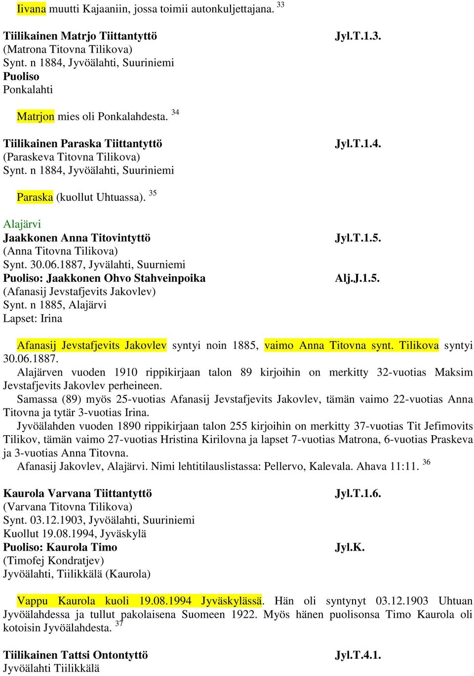 30.06.1887, Jyvälahti, Suurniemi Puoliso: Jaakkonen Ohvo Stahveinpoika (Afanasij Jevstafjevits Jakovlev) Synt. n 1885, Alajärvi Lapset: Irina Jyl.T.1.5. Alj.J.1.5. Afanasij Jevstafjevits Jakovlev syntyi noin 1885, vaimo Anna Titovna synt.