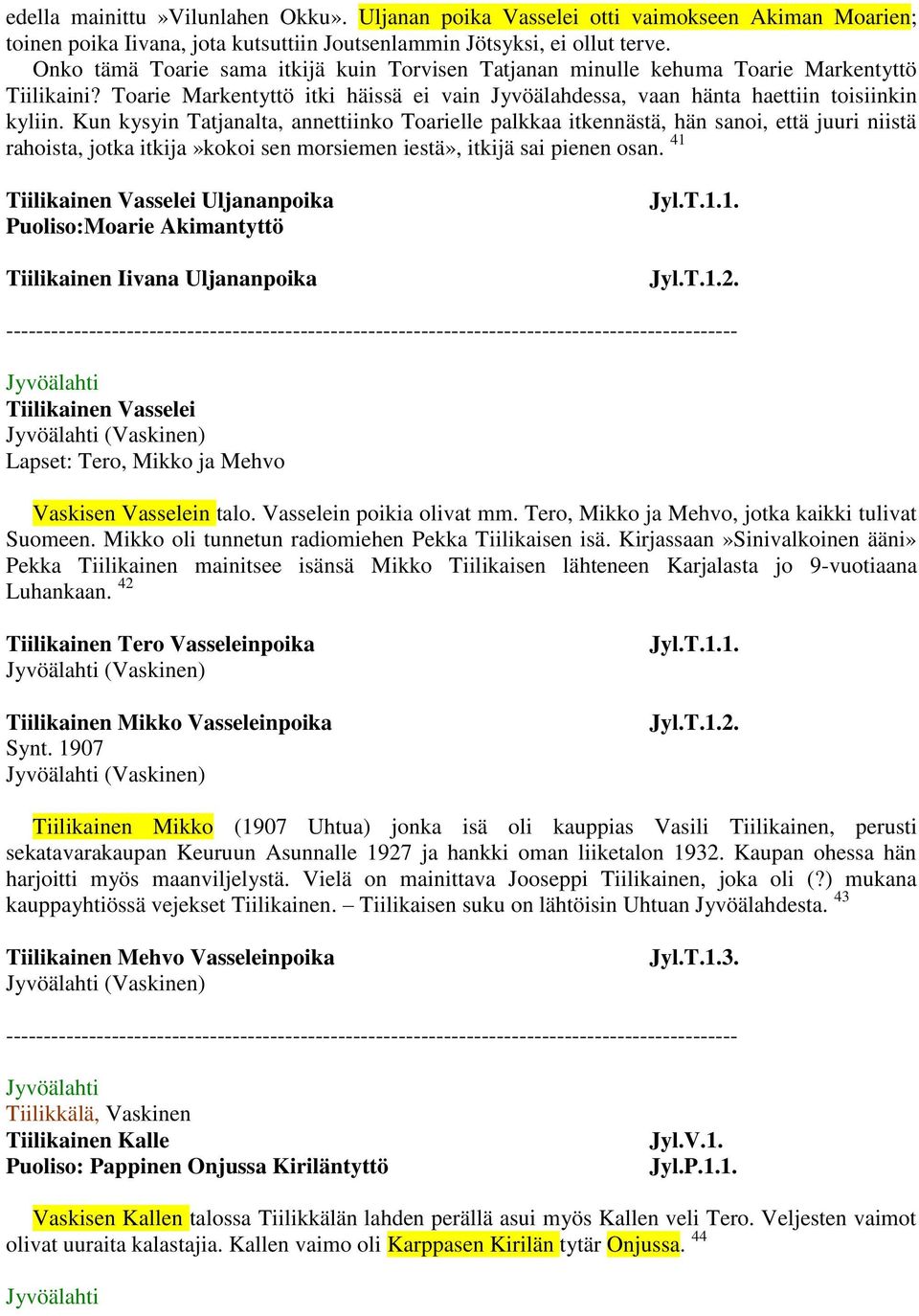 Kun kysyin Tatjanalta, annettiinko Toarielle palkkaa itkennästä, hän sanoi, että juuri niistä rahoista, jotka itkija»kokoi sen morsiemen iestä», itkijä sai pienen osan.