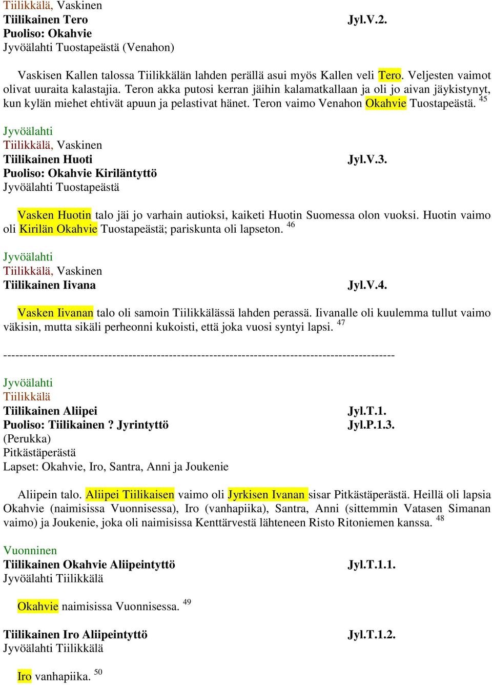 Teron vaimo Venahon Okahvie Tuostapeästä. 45 Tiilikkälä, Vaskinen Tiilikainen Huoti Puoliso: Okahvie Kiriläntyttö Tuostapeästä Jyl.V.3.