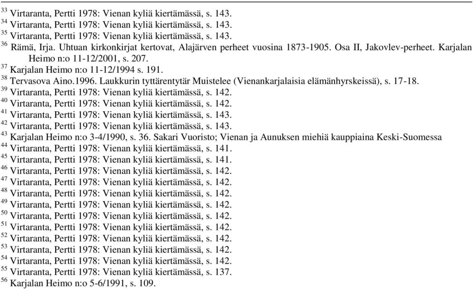 Laukkurin tyttärentytär Muistelee (Vienankarjalaisia elämänhyrskeissä), s. 17-18. 39 Virtaranta, Pertti 1978: Vienan kyliä kiertämässä, s. 142. 40 Virtaranta, Pertti 1978: Vienan kyliä kiertämässä, s.