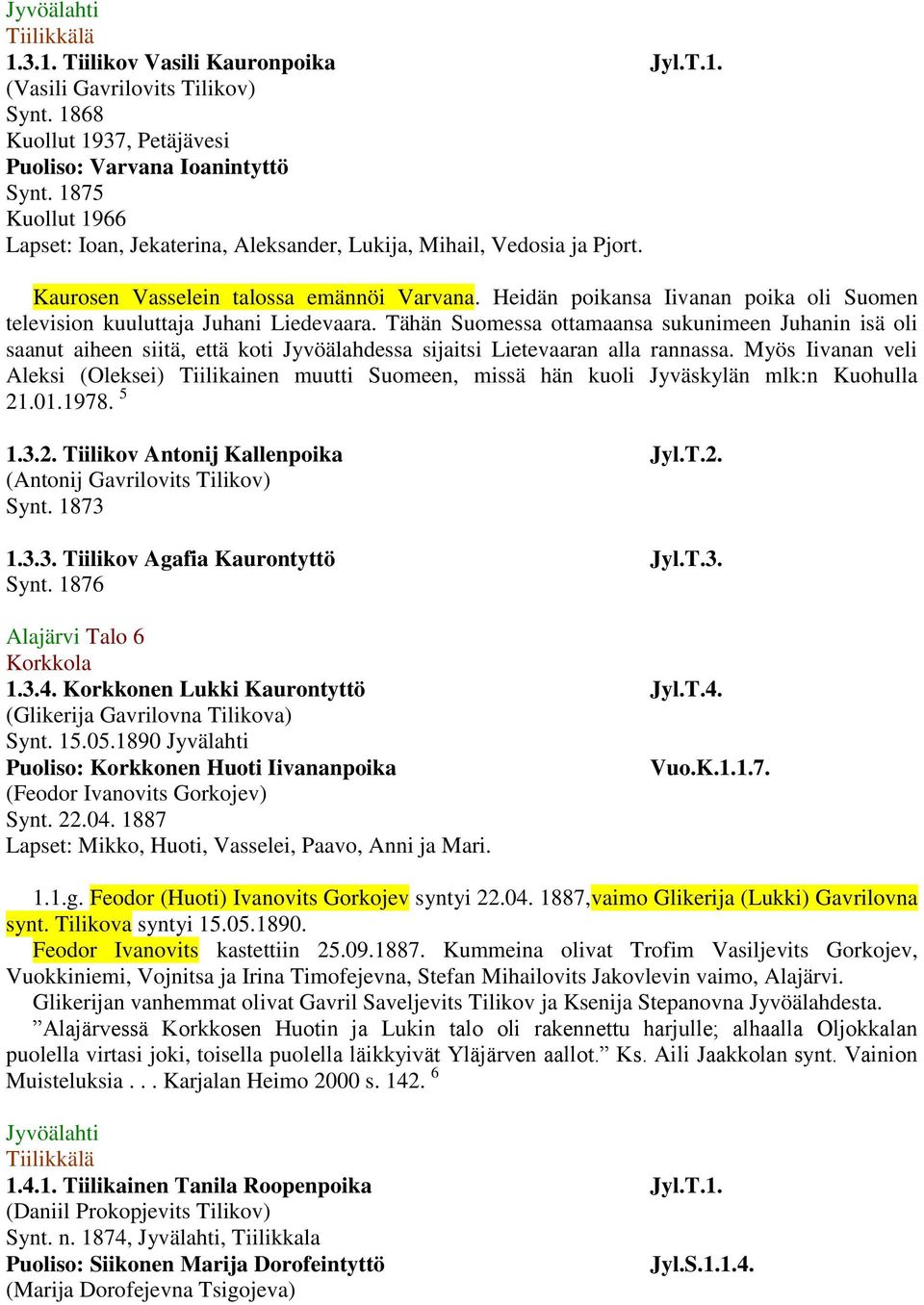 Heidän poikansa Iivanan poika oli Suomen television kuuluttaja Juhani Liedevaara.