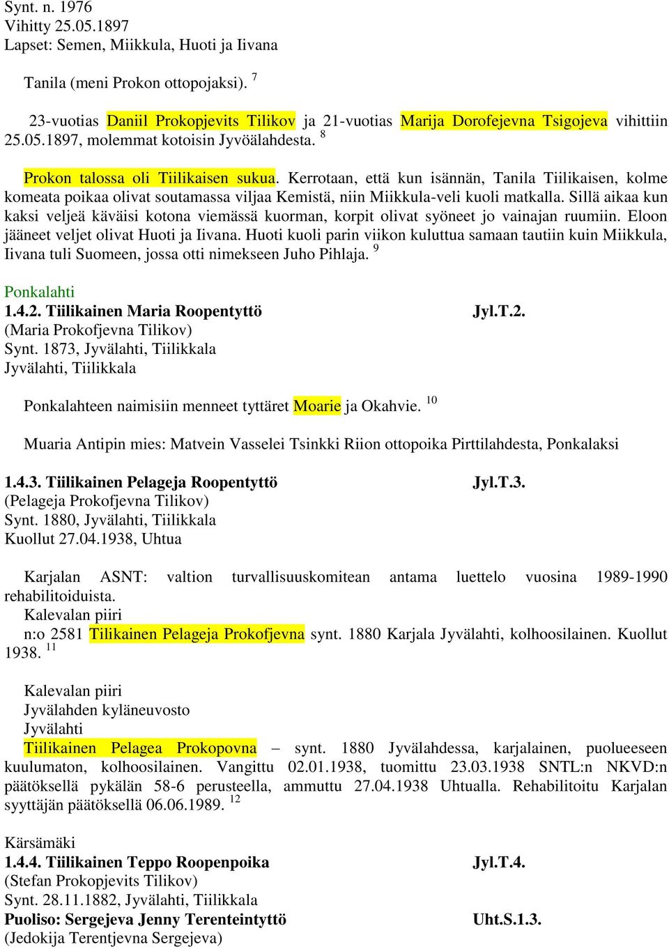 Kerrotaan, että kun isännän, Tanila Tiilikaisen, kolme komeata poikaa olivat soutamassa viljaa Kemistä, niin Miikkula-veli kuoli matkalla.