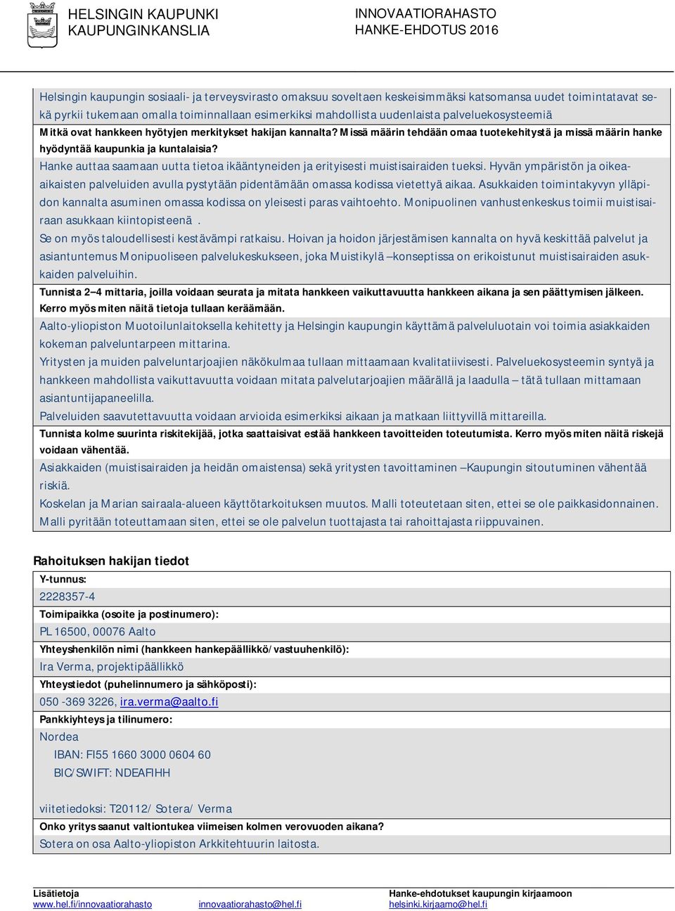 Hanke auttaa saamaan uutta tietoa ikääntyneiden ja erityisesti muistisairaiden tueksi. Hyvän ympäristön ja oikeaaikaisten palveluiden avulla pystytään pidentämään omassa kodissa vietettyä aikaa.