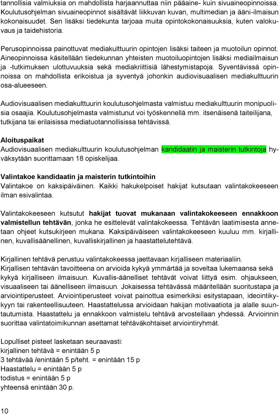 Aineopinnoissa käsitellään tiedekunnan yhteisten muotoiluopintojen lisäksi mediailmaisun ja -tutkimuksen ulottuvuuksia sekä mediakriittisiä lähestymistapoja.