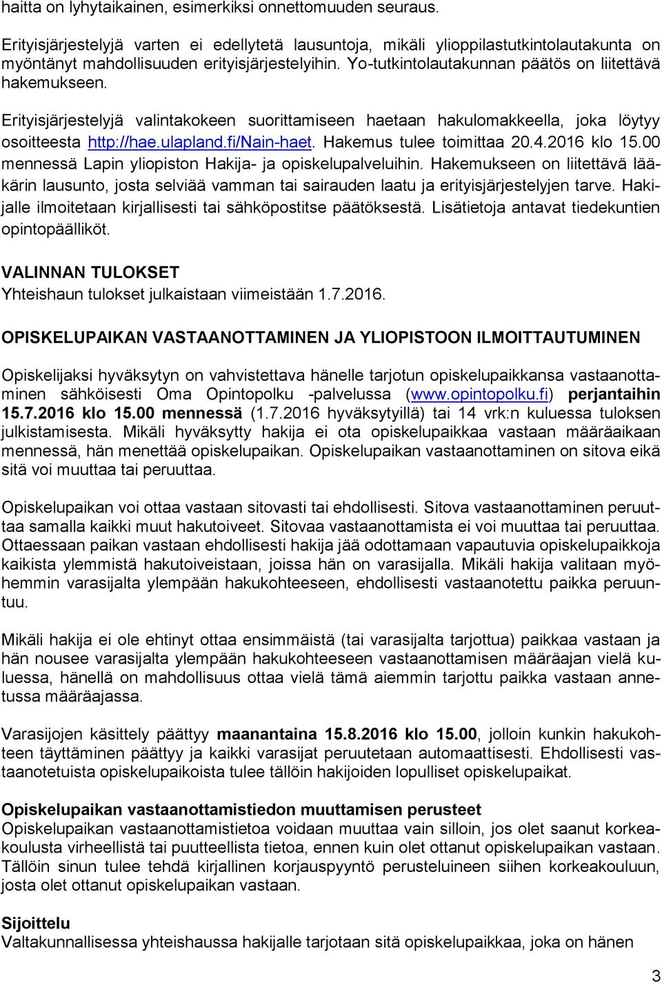 Hakemus tulee toimittaa 20.4.2016 klo 15.00 mennessä Lapin yliopiston Hakija- ja opiskelupalveluihin.