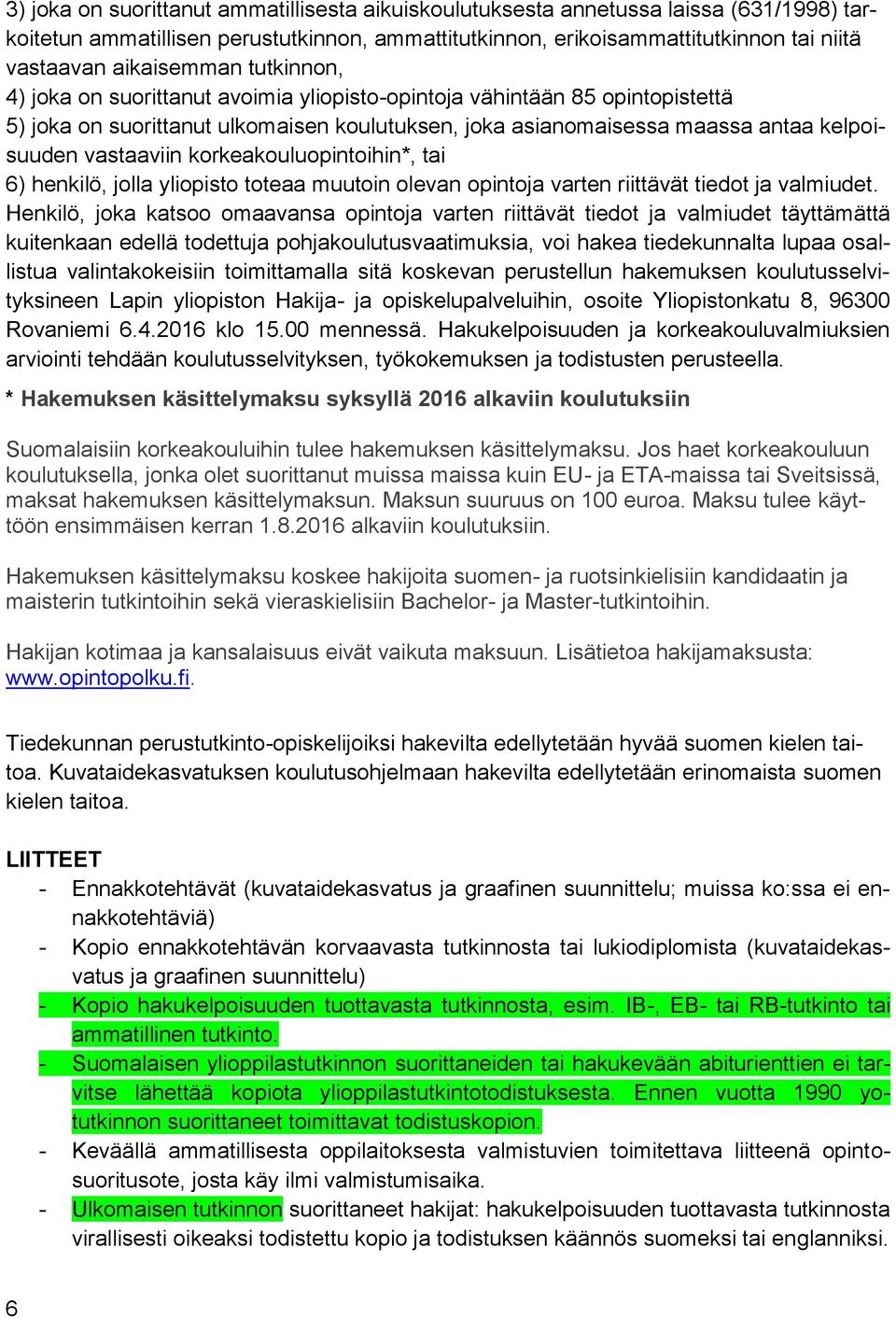 vastaaviin korkeakouluopintoihin*, tai 6) henkilö, jolla yliopisto toteaa muutoin olevan opintoja varten riittävät tiedot ja valmiudet.