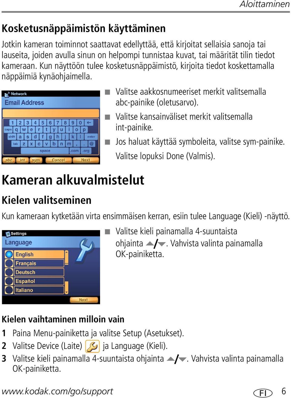 Valitse kansainväliset merkit valitsemalla int-painike. Jos haluat käyttää symboleita, valitse sym-painike. Kameran alkuvalmistelut Kielen valitseminen Valitse lopuksi Done (Valmis).