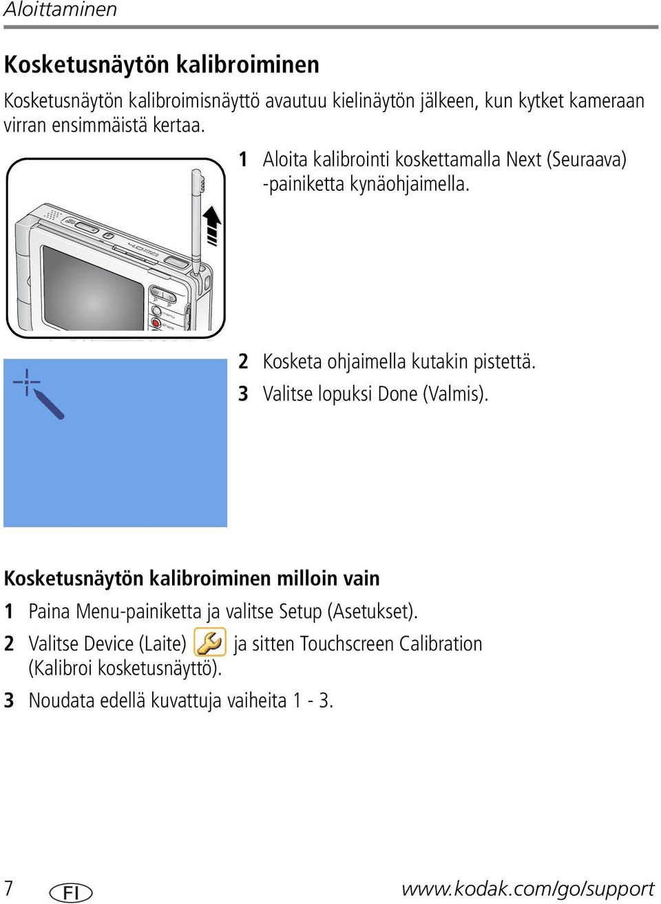 3 Valitse lopuksi Done (Valmis). Kosketusnäytön kalibroiminen milloin vain 1 Paina Menu-painiketta ja valitse Setup (Asetukset).