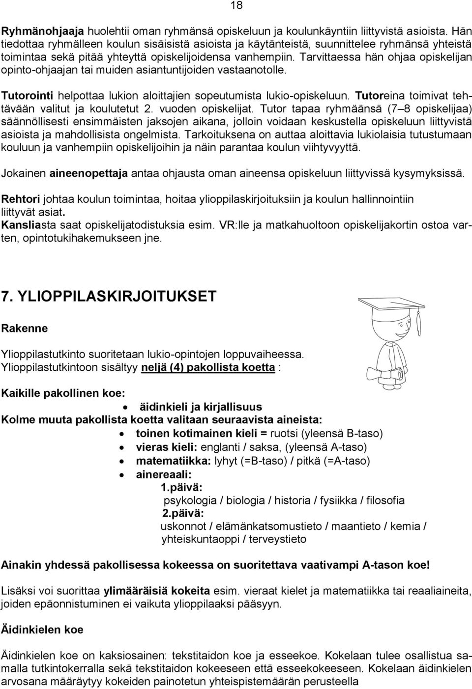 Tarvittaessa hän ohjaa opiskelijan opinto-ohjaajan tai muiden asiantuntijoiden vastaanotolle. Tutorointi helpottaa lukion aloittajien sopeutumista lukio-opiskeluun.