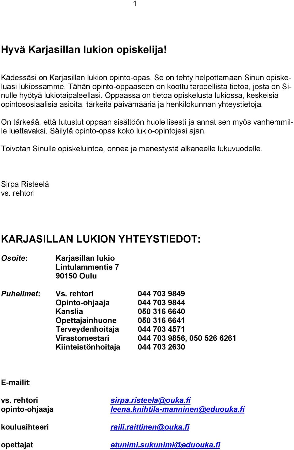 Oppaassa on tietoa opiskelusta lukiossa, keskeisiä opintososiaalisia asioita, tärkeitä päivämääriä ja henkilökunnan yhteystietoja.