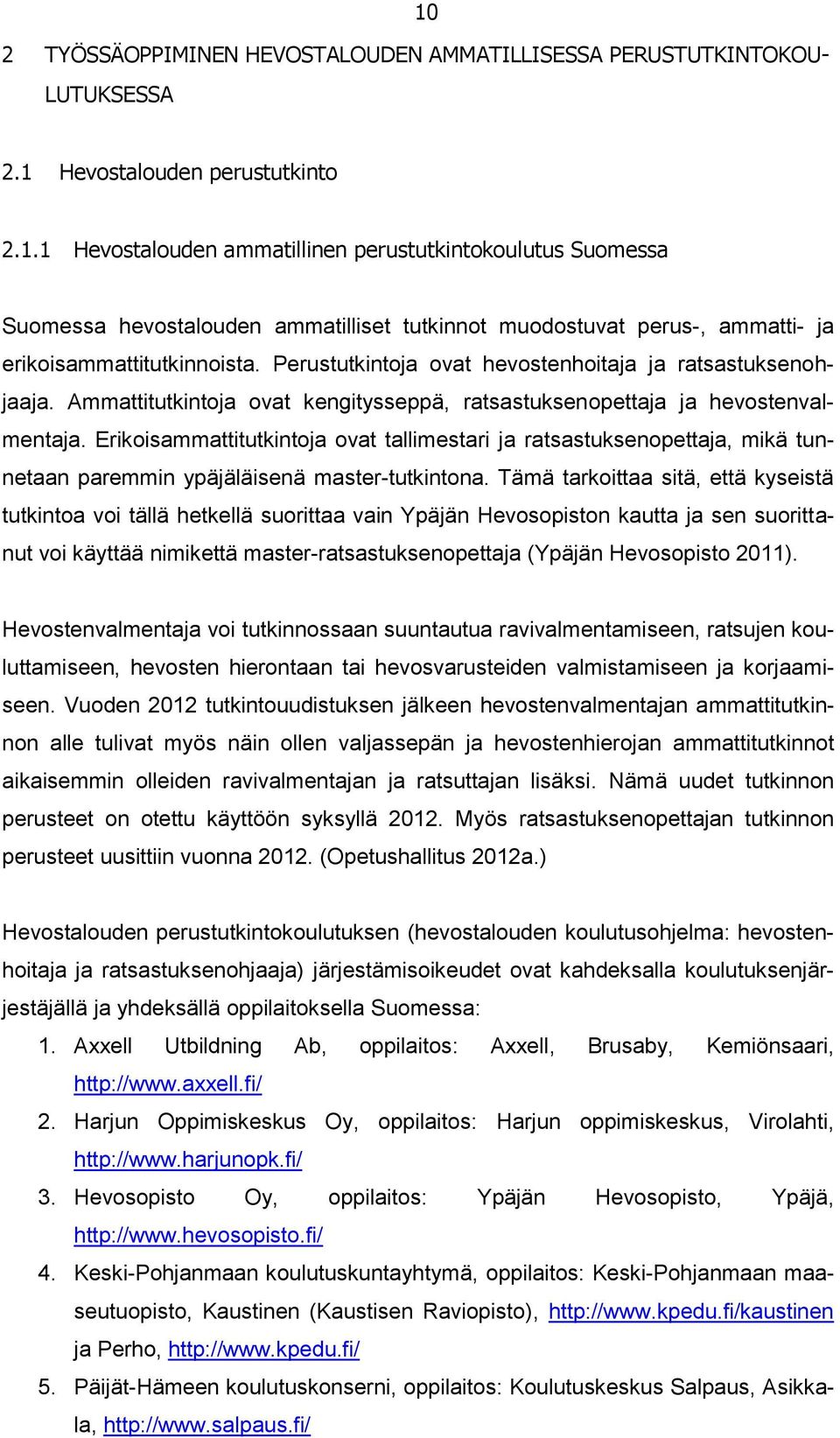 Erikoisammattitutkintoja ovat tallimestari ja ratsastuksenopettaja, mikä tunnetaan paremmin ypäjäläisenä master-tutkintona.