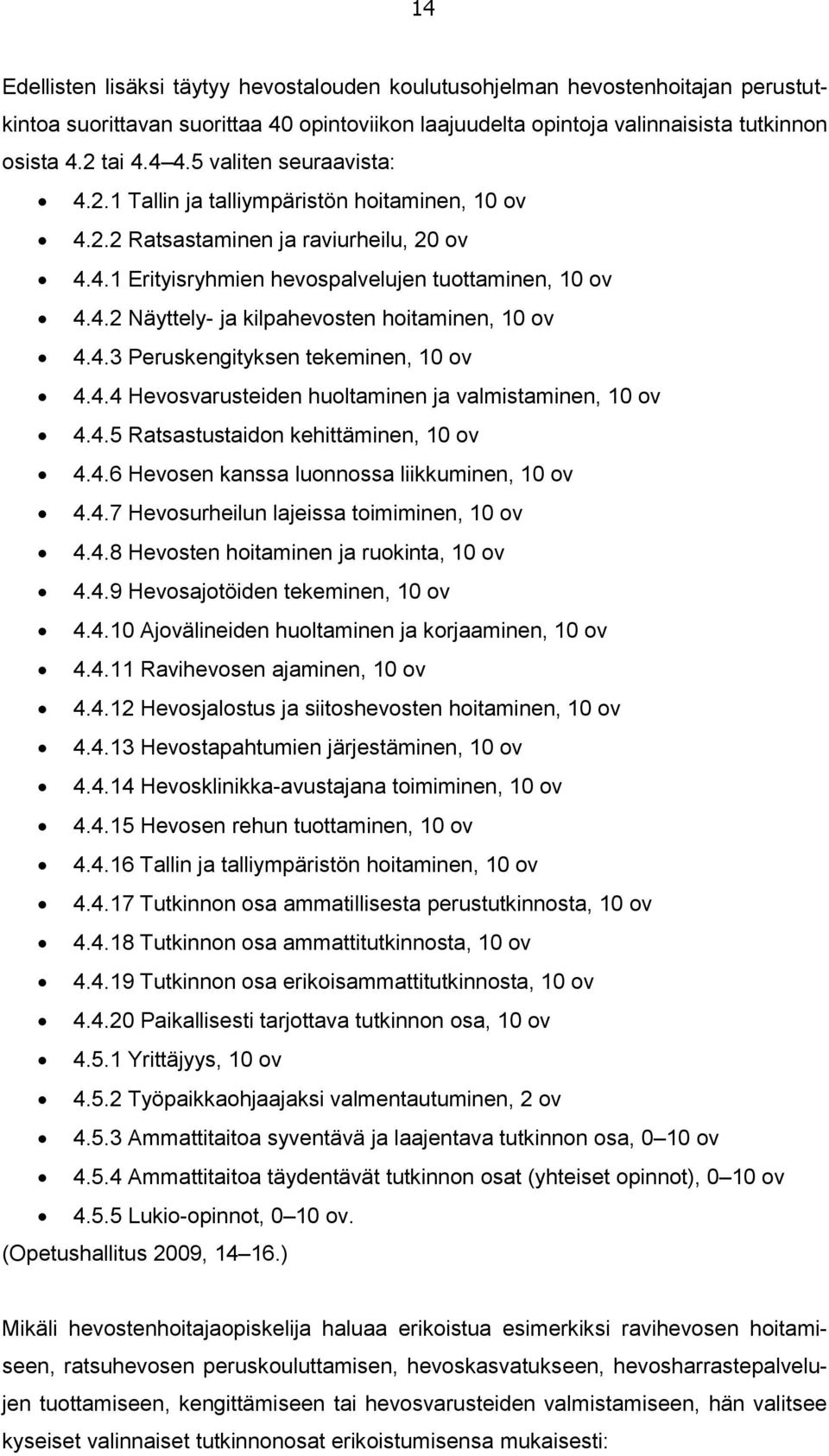 4.3 Peruskengityksen tekeminen, 10 ov 4.4.4 Hevosvarusteiden huoltaminen ja valmistaminen, 10 ov 4.4.5 Ratsastustaidon kehittäminen, 10 ov 4.4.6 Hevosen kanssa luonnossa liikkuminen, 10 ov 4.4.7 Hevosurheilun lajeissa toimiminen, 10 ov 4.