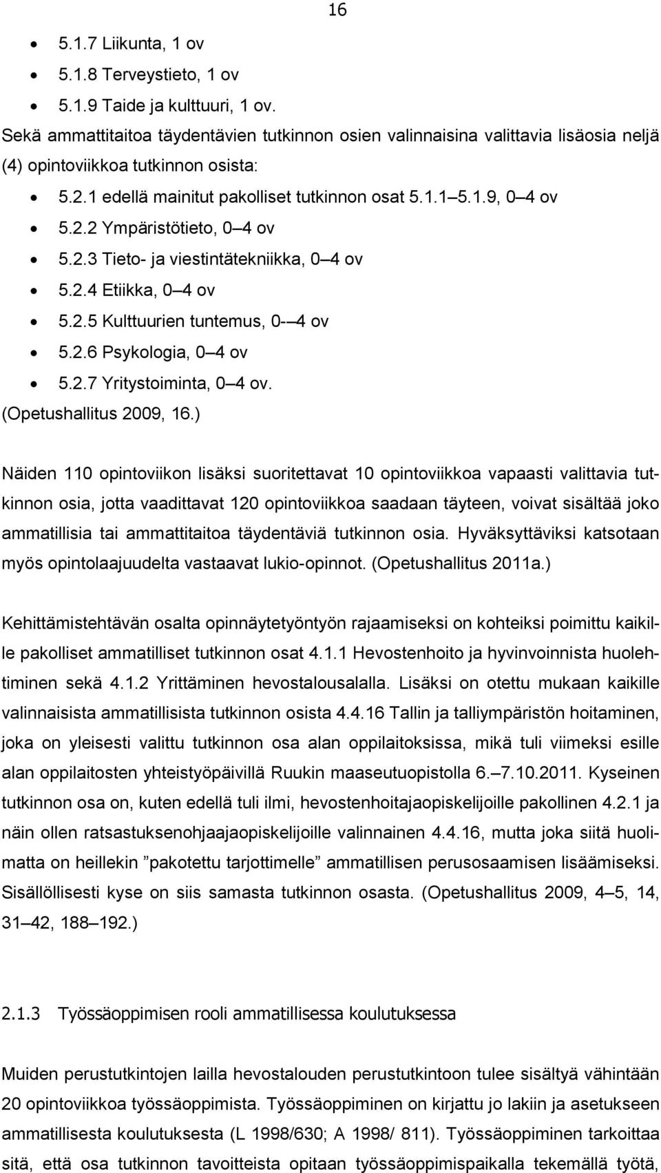 2.3 Tieto- ja viestintätekniikka, 0 4 ov 5.2.4 Etiikka, 0 4 ov 5.2.5 Kulttuurien tuntemus, 0-4 ov 5.2.6 Psykologia, 0 4 ov 5.2.7 Yritystoiminta, 0 4 ov. (Opetushallitus 2009, 16.