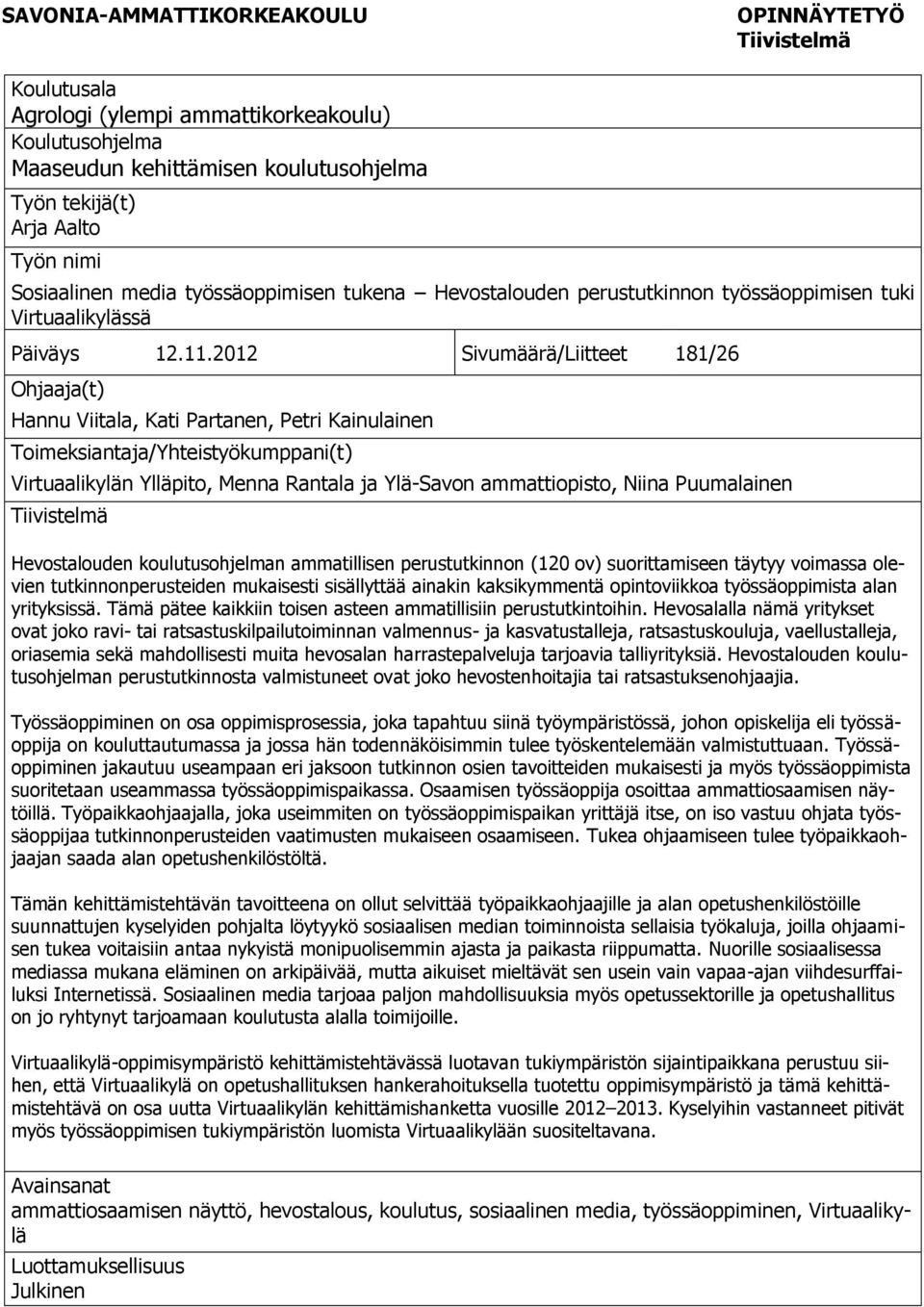 2012 Sivumäärä/Liitteet 181/26 Ohjaaja(t) Hannu Viitala, Kati Partanen, Petri Kainulainen Toimeksiantaja/Yhteistyökumppani(t) Virtuaalikylän Ylläpito, Menna Rantala ja Ylä-Savon ammattiopisto, Niina