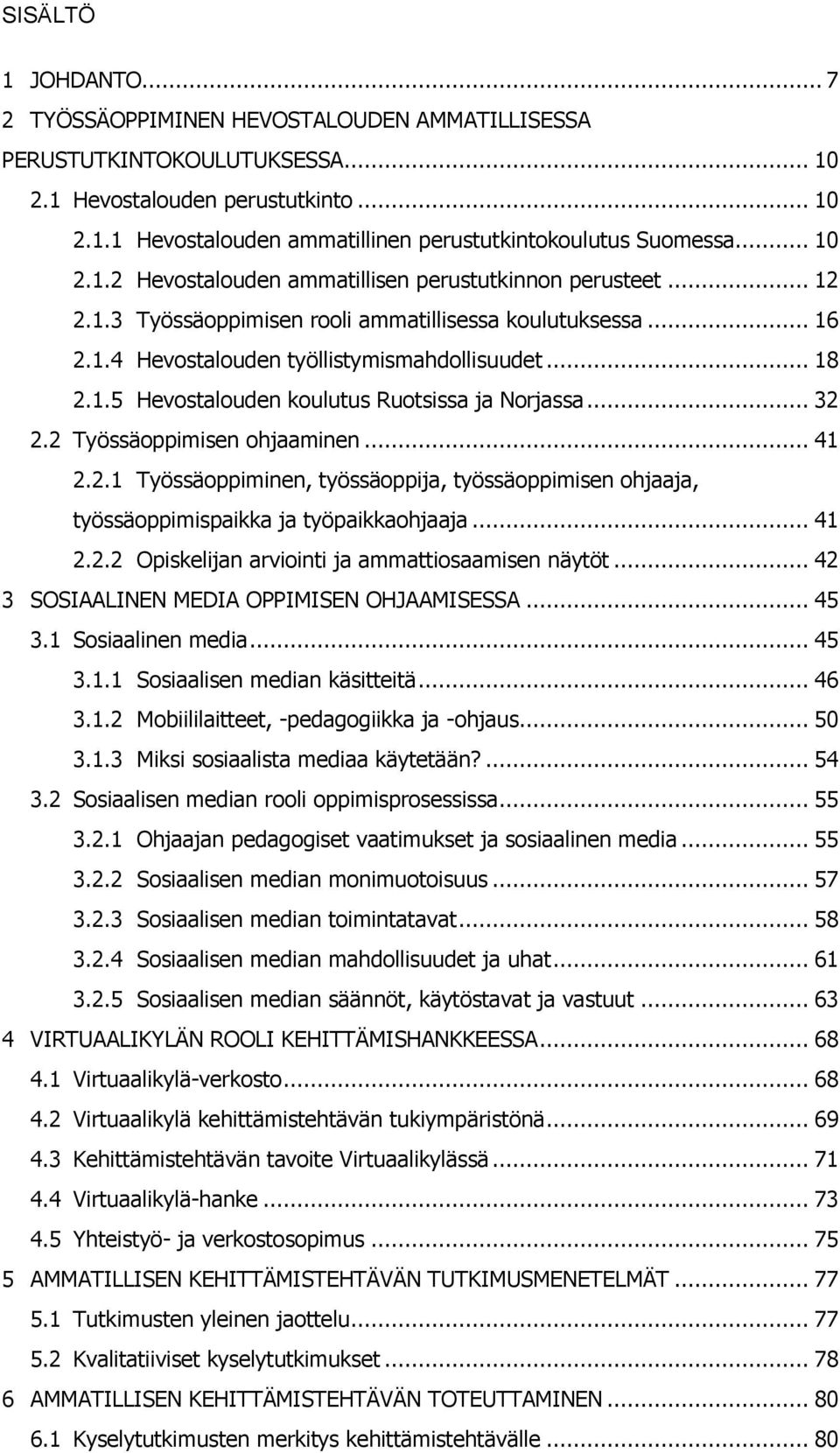 .. 32 2.2 Työssäoppimisen ohjaaminen... 41 2.2.1 Työssäoppiminen, työssäoppija, työssäoppimisen ohjaaja, työssäoppimispaikka ja työpaikkaohjaaja... 41 2.2.2 Opiskelijan arviointi ja ammattiosaamisen näytöt.