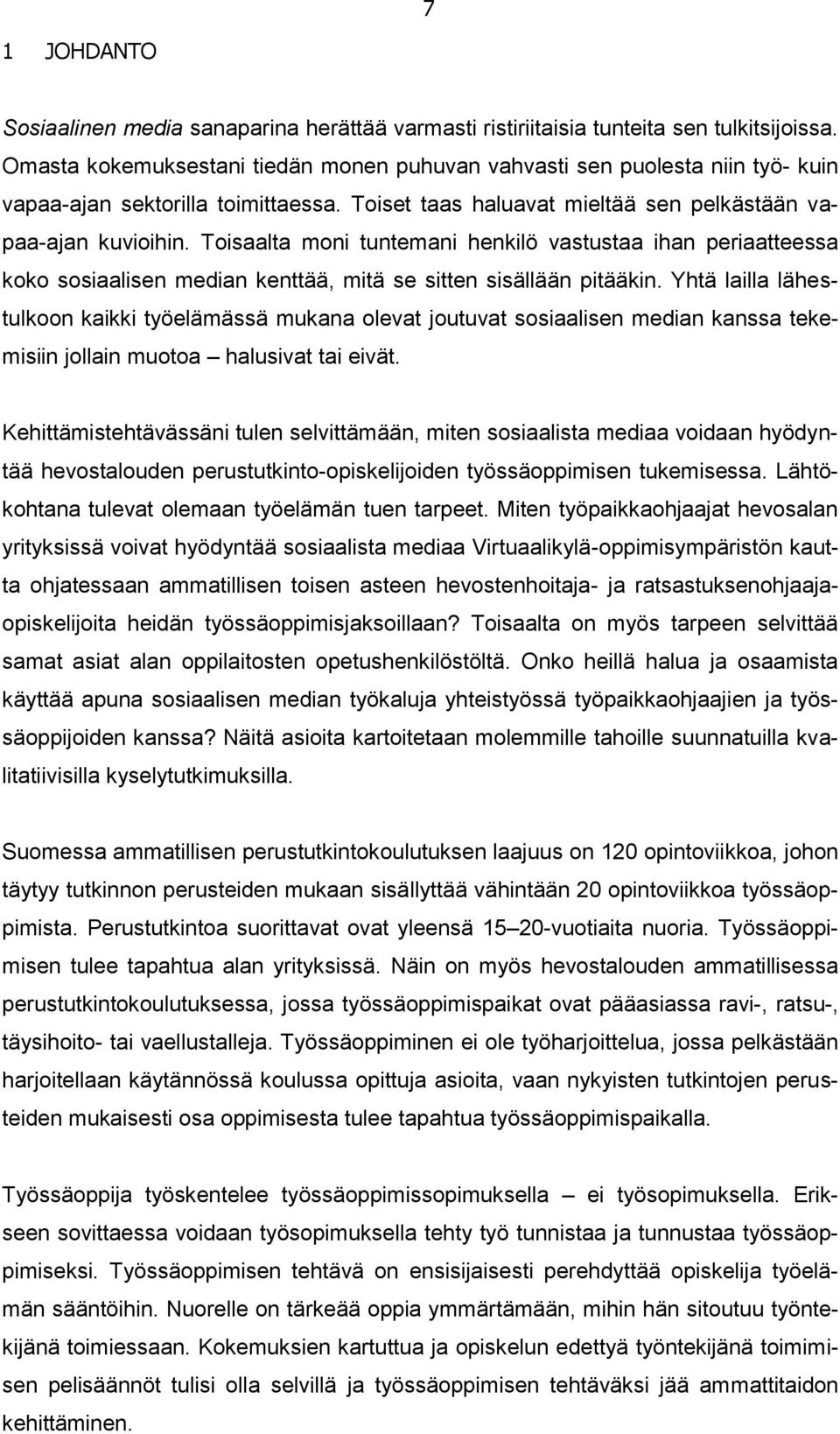 Toisaalta moni tuntemani henkilö vastustaa ihan periaatteessa koko sosiaalisen median kenttää, mitä se sitten sisällään pitääkin.