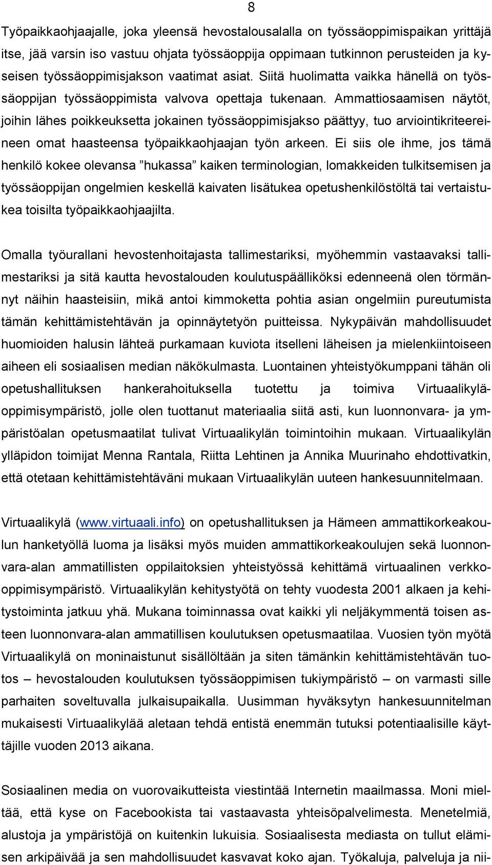 Ammattiosaamisen näytöt, joihin lähes poikkeuksetta jokainen työssäoppimisjakso päättyy, tuo arviointikriteereineen omat haasteensa työpaikkaohjaajan työn arkeen.