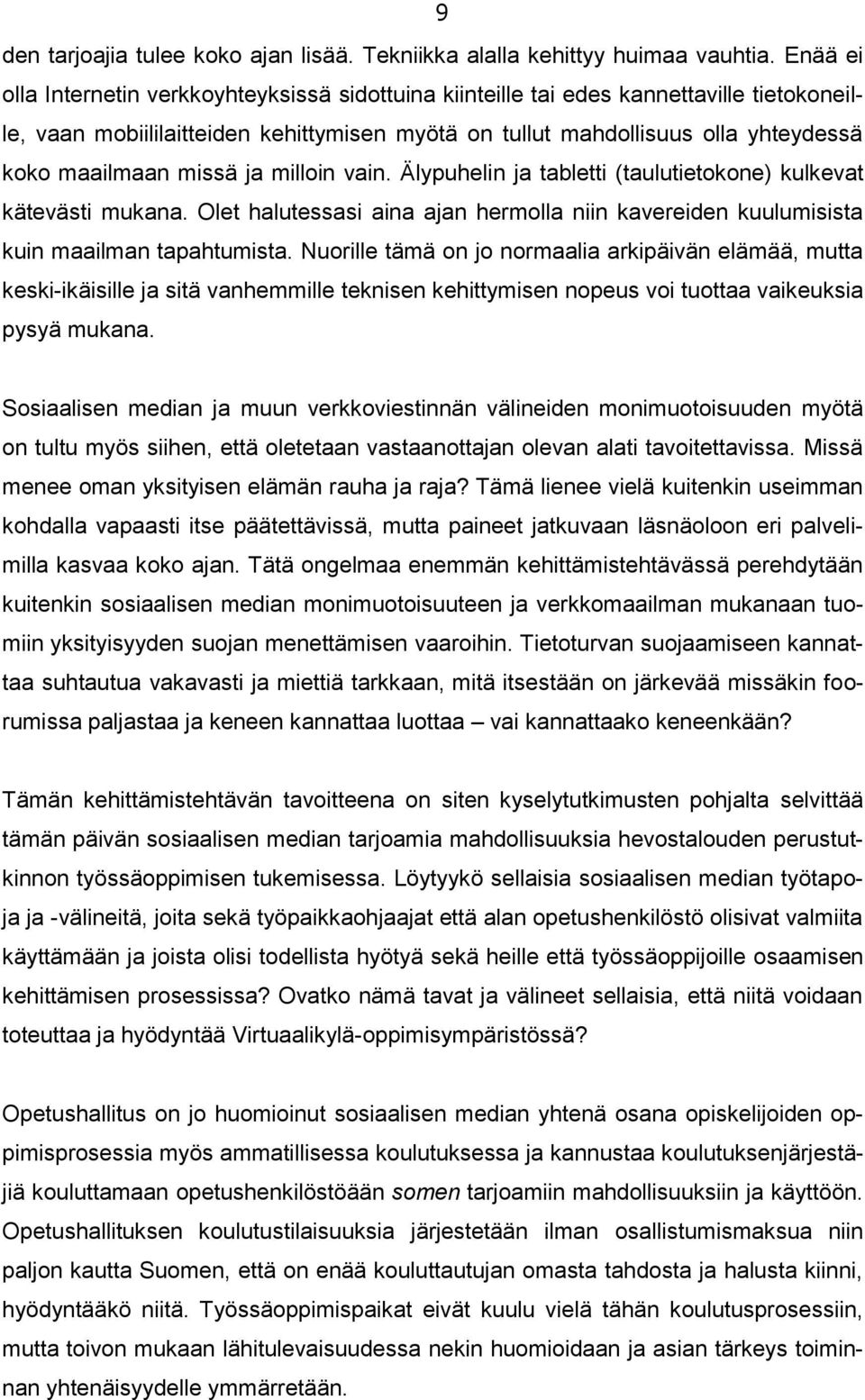 missä ja milloin vain. Älypuhelin ja tabletti (taulutietokone) kulkevat kätevästi mukana. Olet halutessasi aina ajan hermolla niin kavereiden kuulumisista kuin maailman tapahtumista.