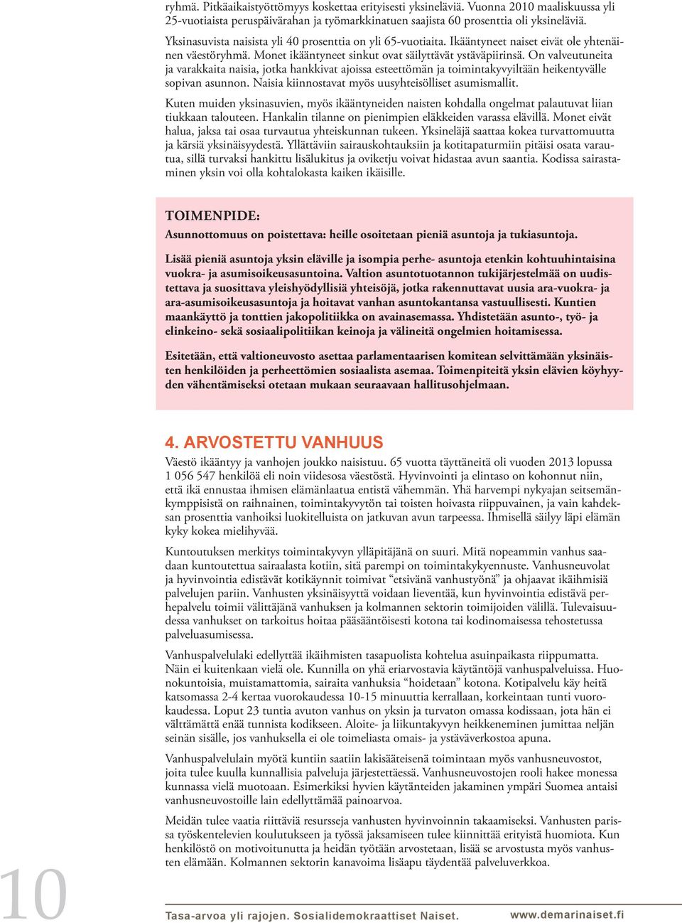 On valveutuneita ja varakkaita naisia, jotka hankkivat ajoissa esteettömän ja toimintakyvyiltään heikentyvälle sopivan asunnon. Naisia kiinnostavat myös uusyhteisölliset asumismallit.