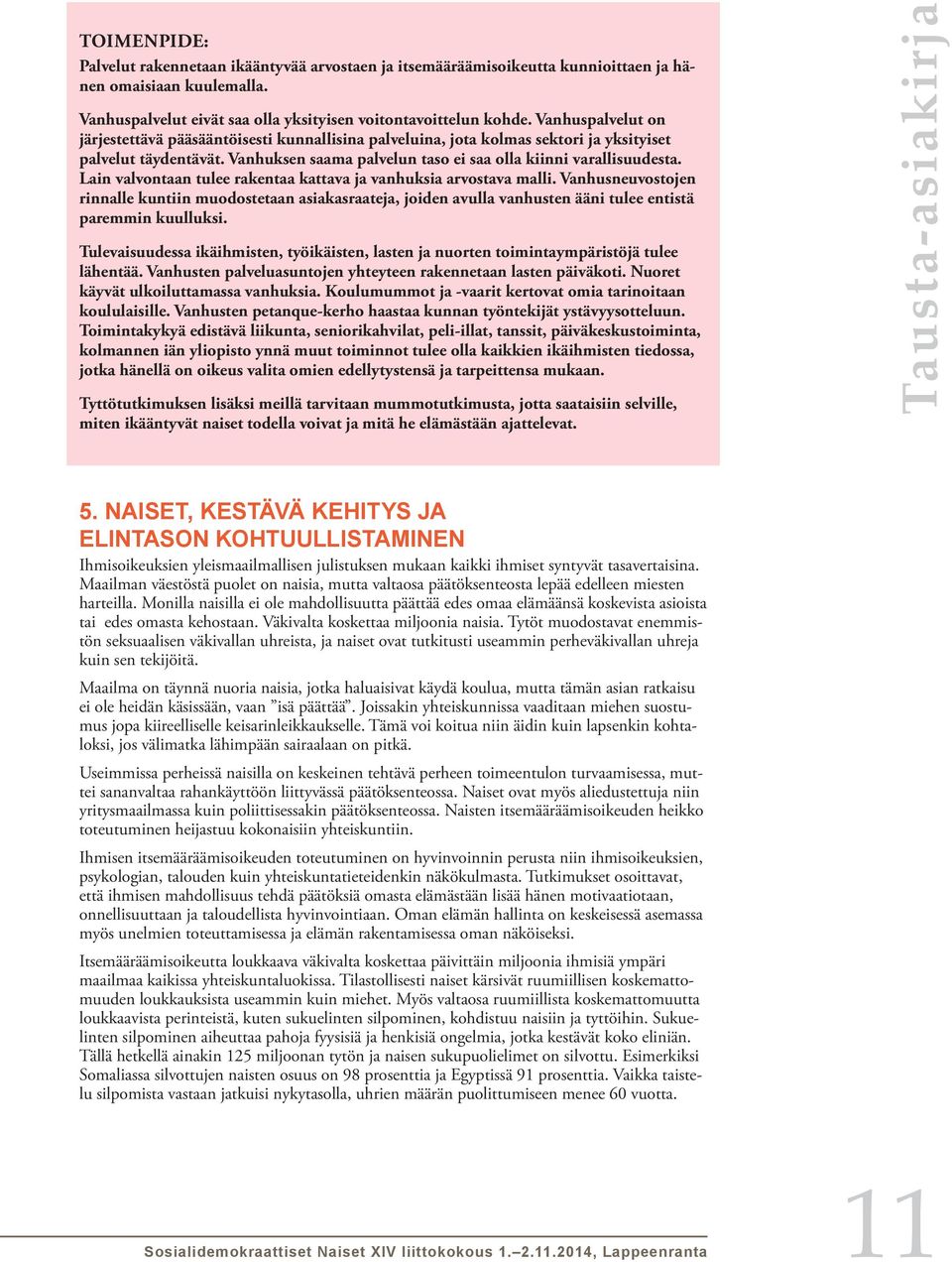 Lain valvontaan tulee rakentaa kattava ja vanhuksia arvostava malli. Vanhusneuvostojen rinnalle kuntiin muodostetaan asiakasraateja, joiden avulla vanhusten ääni tulee entistä paremmin kuulluksi.