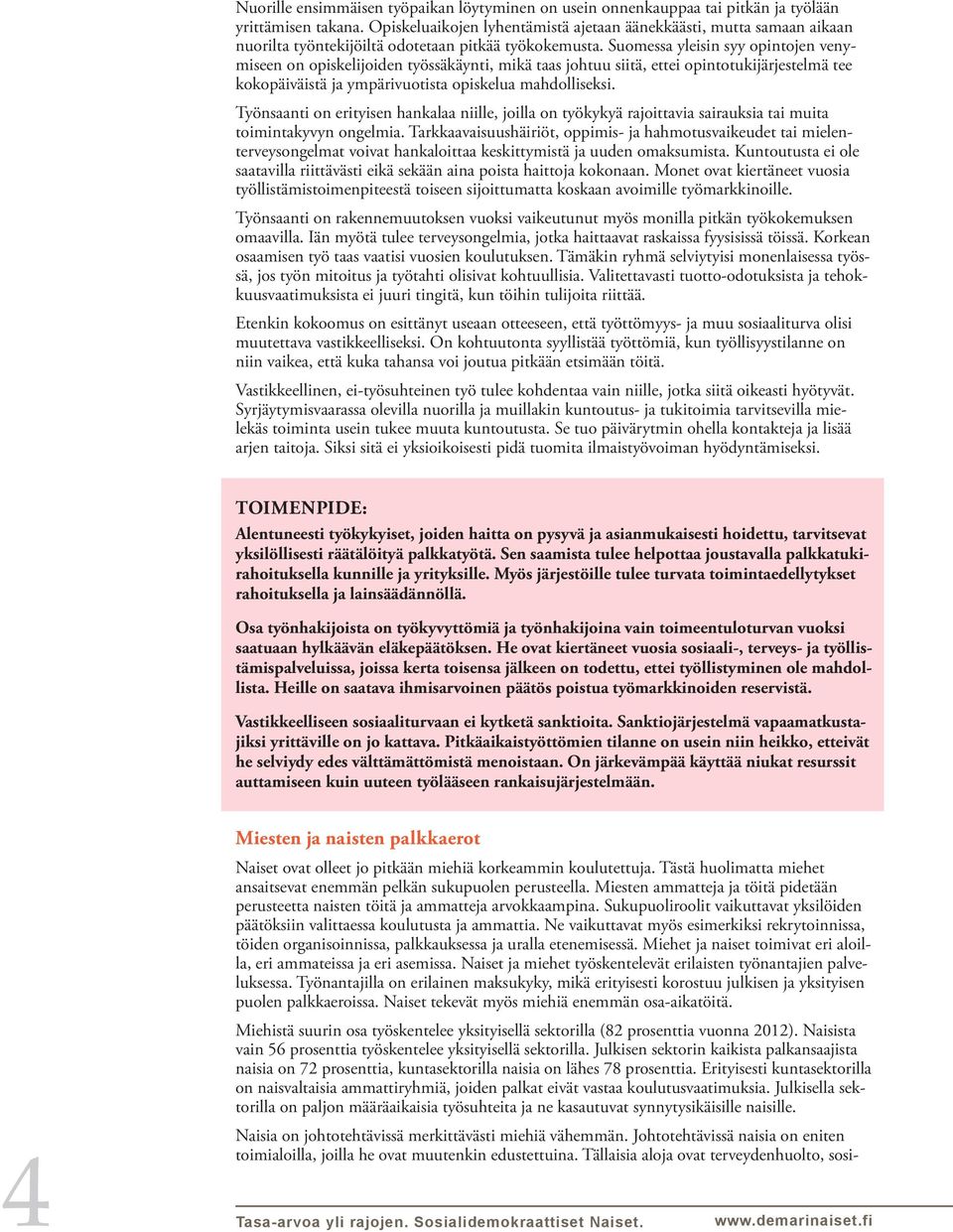 Suomessa yleisin syy opintojen venymiseen on opiskelijoiden työssäkäynti, mikä taas johtuu siitä, ettei opintotukijärjestelmä tee kokopäiväistä ja ympärivuotista opiskelua mahdolliseksi.