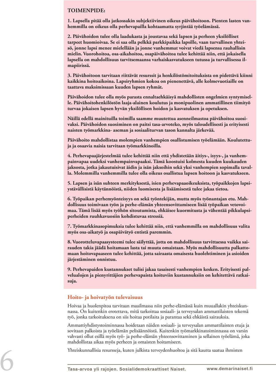 Se ei saa olla pelkkä parkkipaikka lapsille, vaan turvallinen yhteisö, jonne lapsi menee mielellään ja jonne vanhemmat voivat viedä lapsensa rauhallisin mielin.