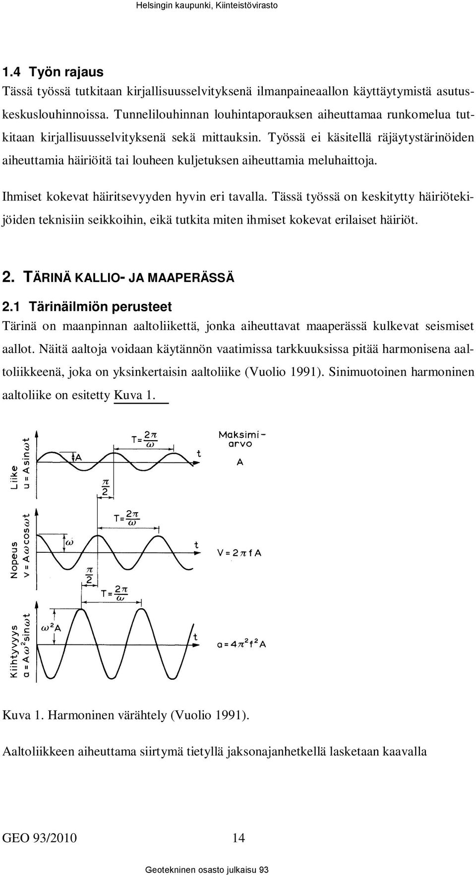 Työssä ei käsitellä räjäytystärinöiden aiheuttamia häiriöitä tai louheen kuljetuksen aiheuttamia meluhaittoja. Ihmiset kokevat häiritsevyyden hyvin eri tavalla.