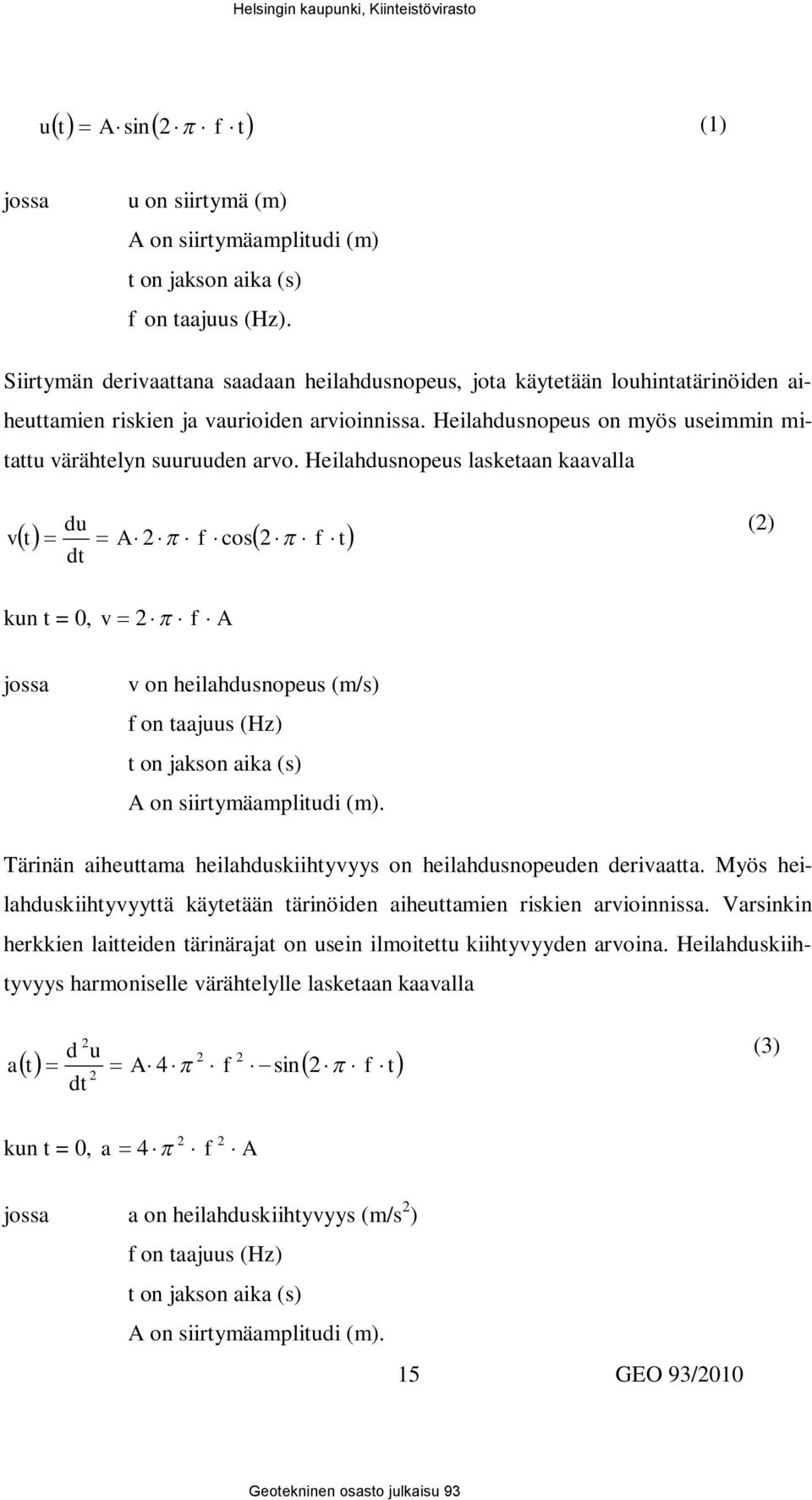 Heilahdusnopeus lasketaan kaavalla v du dt t A 2 f cos2 f t (2) kun t = 0, v 2 f A jossa v on heilahdusnopeus (m/s) f on taajuus (Hz) t on jakson aika (s) A on siirtymäamplitudi (m).