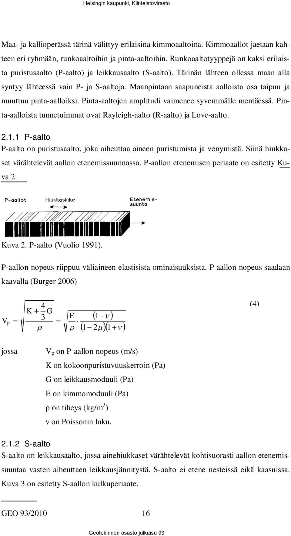 Maanpintaan saapuneista aalloista osa taipuu ja muuttuu pinta-aalloiksi. Pinta-aaltojen amplitudi vaimenee syvemmälle mentäessä.