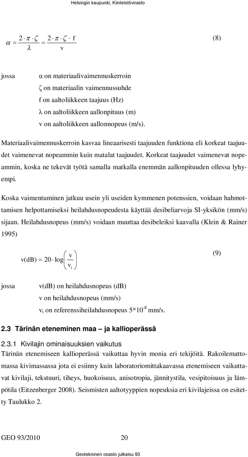 Korkeat taajuudet vaimenevat nopeammin, koska ne tekevät työtä samalla matkalla enemmän aallonpituuden ollessa lyhyempi.