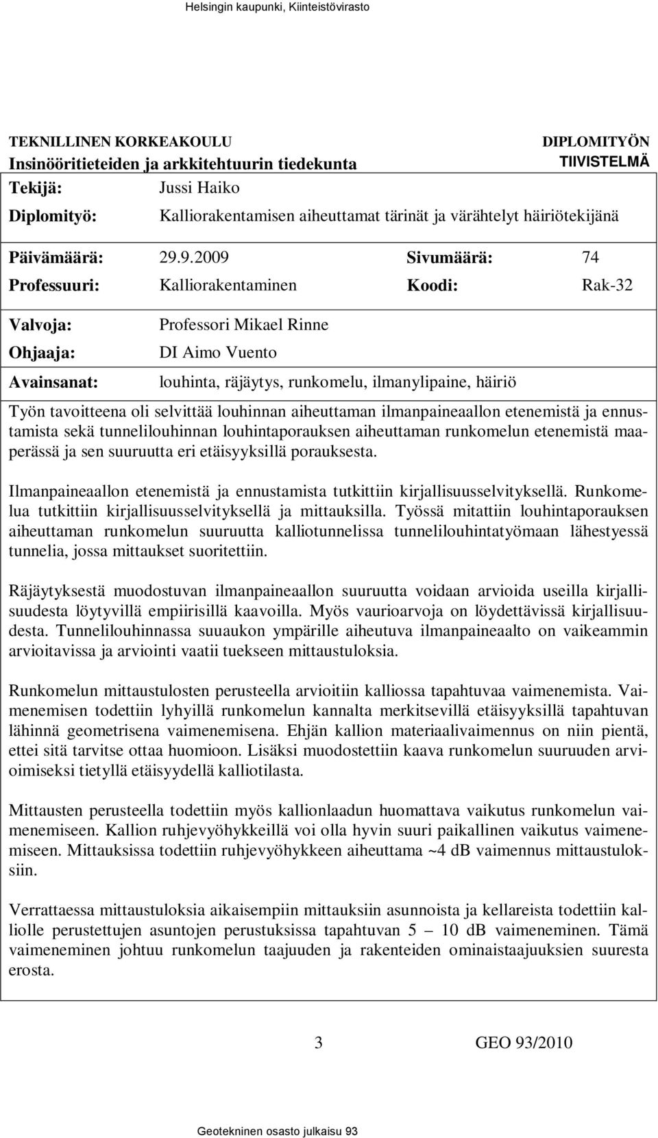 9.2009 Sivumäärä: 74 Professuuri: Kalliorakentaminen Koodi: Rak-32 Valvoja: Ohjaaja: Avainsanat: Professori Mikael Rinne DI Aimo Vuento louhinta, räjäytys, runkomelu, ilmanylipaine, häiriö Työn