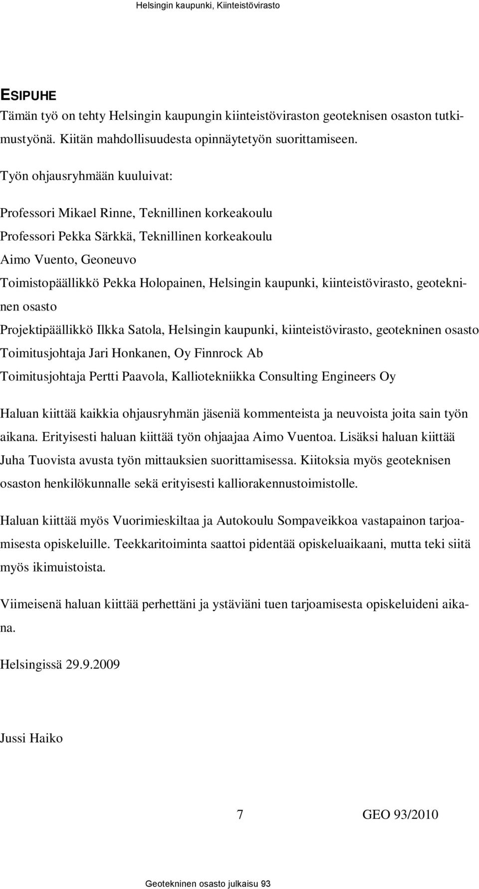 kaupunki, kiinteistövirasto, geotekninen osasto Projektipäällikkö Ilkka Satola, Helsingin kaupunki, kiinteistövirasto, geotekninen osasto Toimitusjohtaja Jari Honkanen, Oy Finnrock Ab Toimitusjohtaja