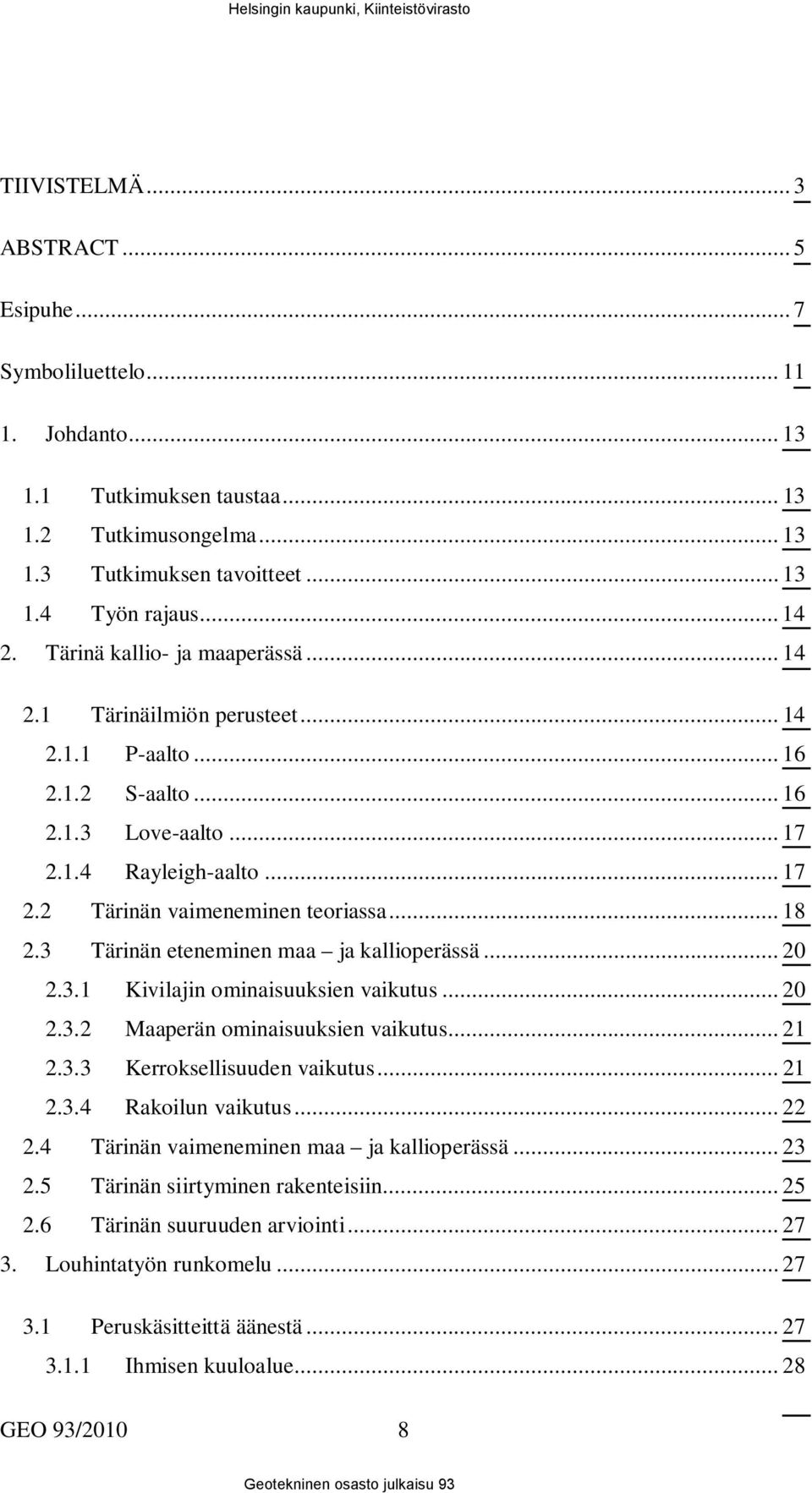 3 Tärinän eteneminen maa ja kallioperässä... 20 2.3.1 Kivilajin ominaisuuksien vaikutus... 20 2.3.2 Maaperän ominaisuuksien vaikutus... 21 2.3.3 Kerroksellisuuden vaikutus... 21 2.3.4 Rakoilun vaikutus.