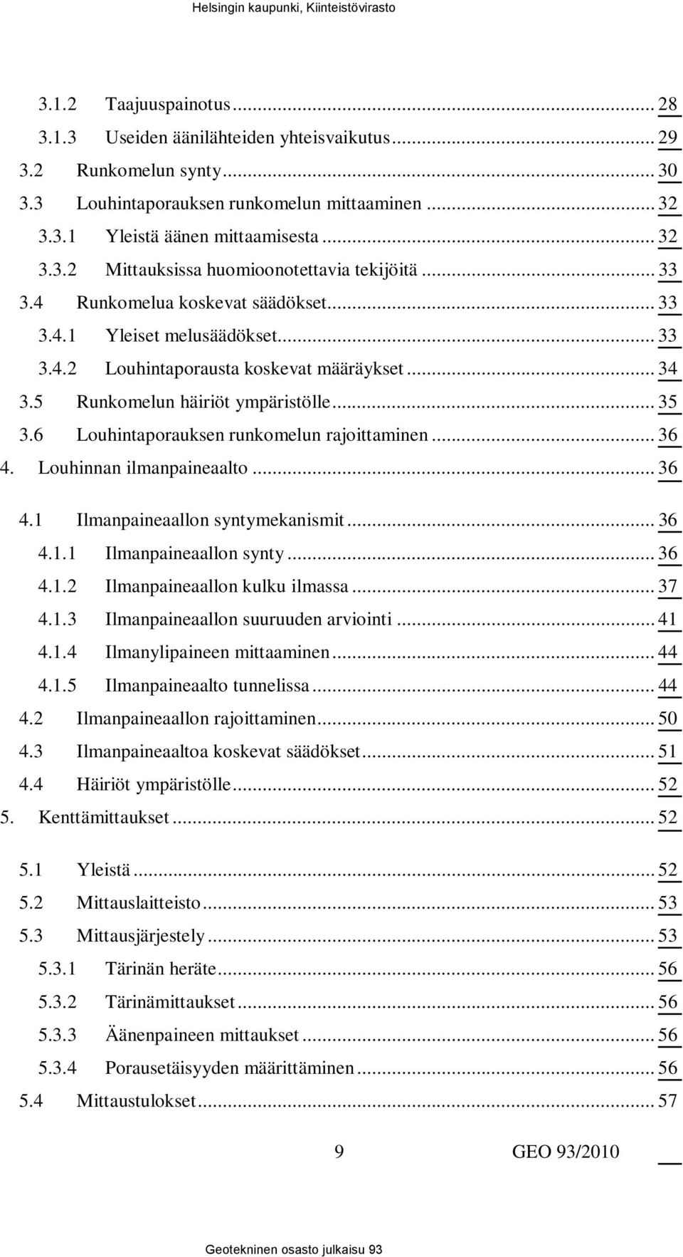 6 Louhintaporauksen runkomelun rajoittaminen... 36 4. Louhinnan ilmanpaineaalto... 36 4.1 Ilmanpaineaallon syntymekanismit... 36 4.1.1 Ilmanpaineaallon synty... 36 4.1.2 Ilmanpaineaallon kulku ilmassa.