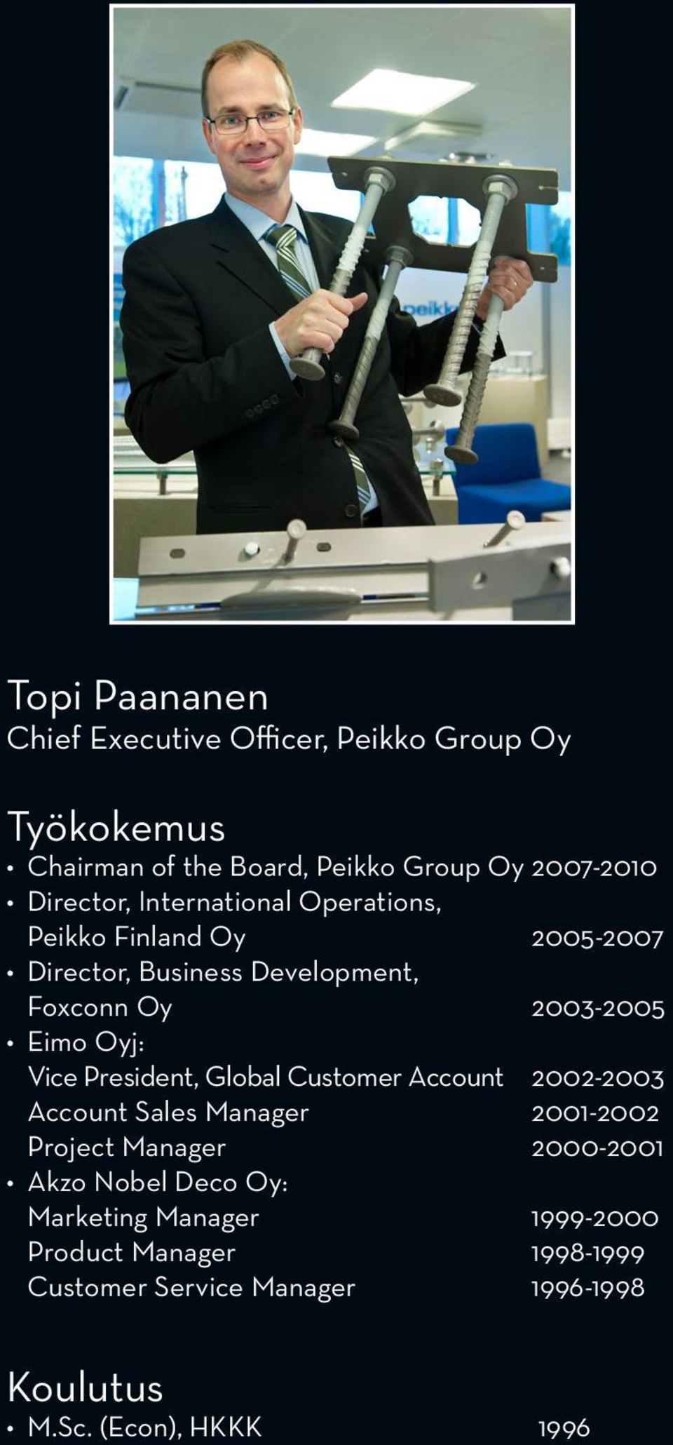 Oyj: Vice President, Global Customer Account 2002-2003 Account Sales Manager 2001-2002 Project Manager 2000-2001 Akzo