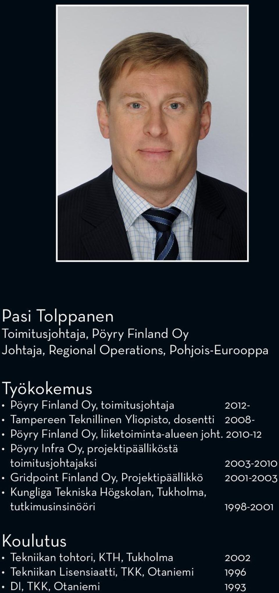 2010-12 Pöyry Infra Oy, projektipäälliköstä toimitusjohtajaksi 2003-2010 Gridpoint Finland Oy, Projektipäällikkö 2001-2003 Kungliga