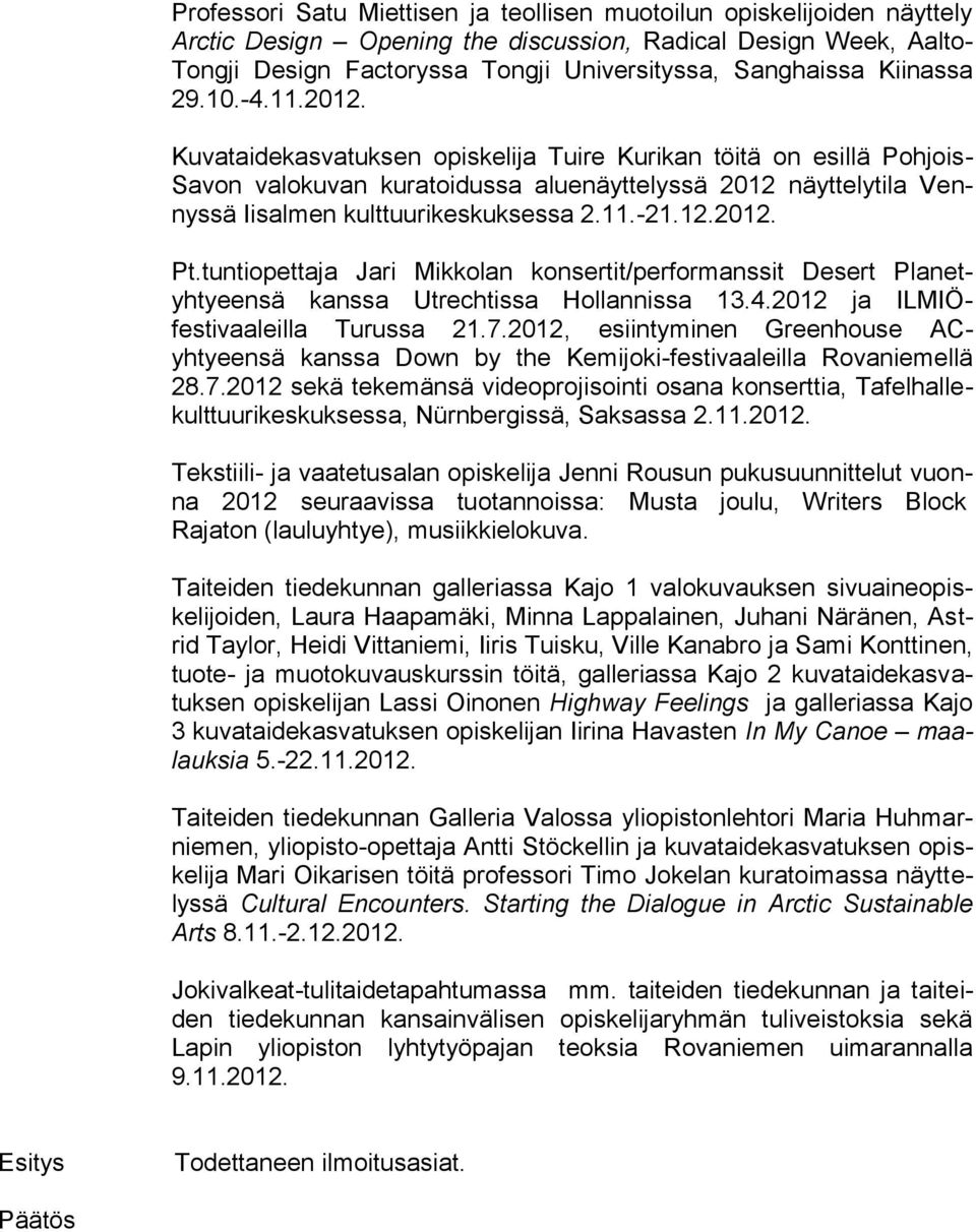 Kuvataidekasvatuksen opiskelija Tuire Kurikan töitä on esillä Pohjois- Savon valokuvan kuratoidussa aluenäyttelyssä 2012 näyttelytila Vennyssä Iisalmen kulttuurikeskuksessa 2.11.-21.12.2012. Pt.