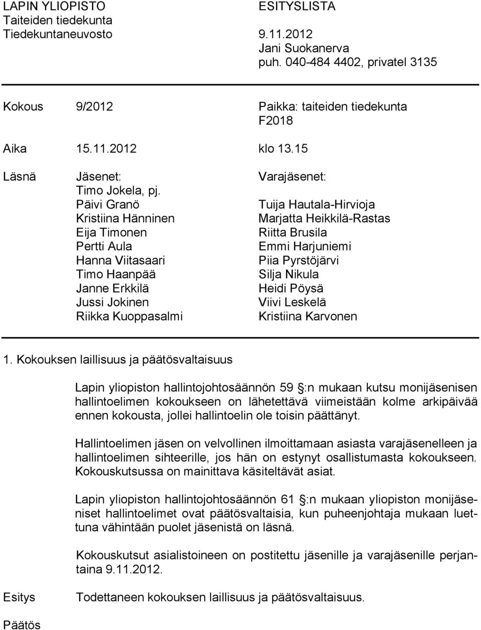 Päivi Granö Tuija Hautala-Hirvioja Kristiina Hänninen Marjatta Heikkilä-Rastas Eija Timonen Riitta Brusila Pertti Aula Emmi Harjuniemi Hanna Viitasaari Piia Pyrstöjärvi Timo Haanpää Silja Nikula