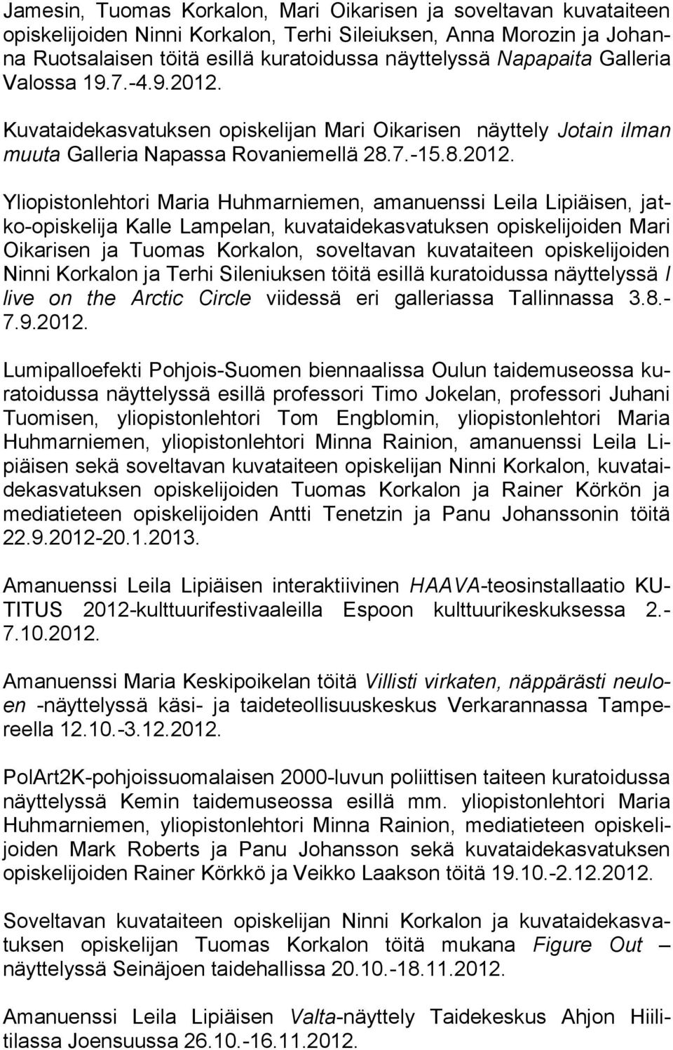 Kuvataidekasvatuksen opiskelijan Mari Oikarisen näyttely Jotain ilman muuta Galleria Napassa Rovaniemellä 28.7.-15.8.2012.